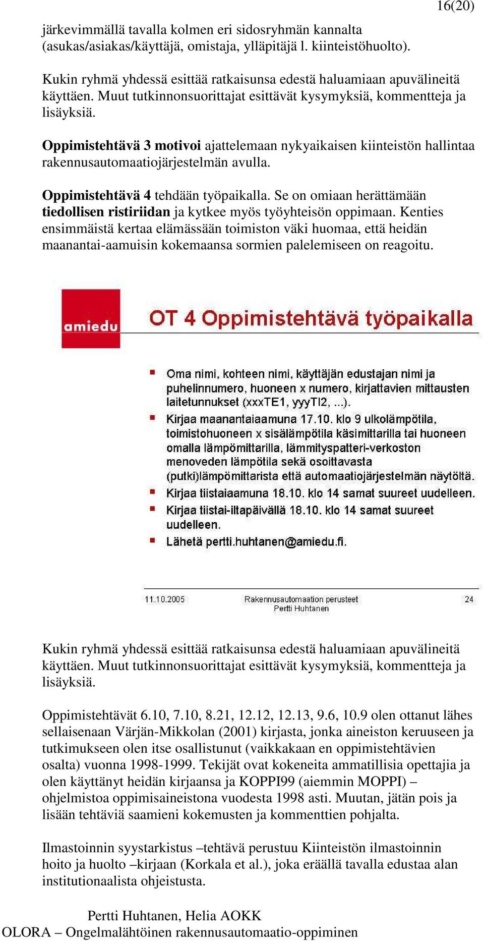 Oppimistehtävä 3 motivoi ajattelemaan nykyaikaisen kiinteistön hallintaa rakennusautomaatiojärjestelmän avulla. Oppimistehtävä 4 tehdään työpaikalla.