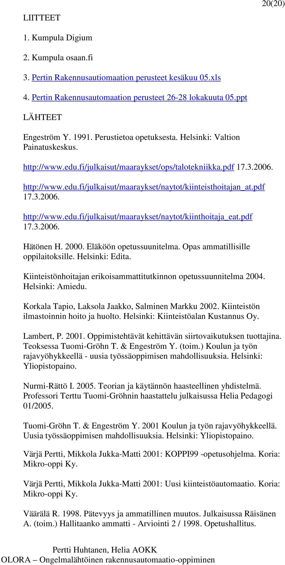 pdf 17.3.2006. http://www.edu.fi/julkaisut/maaraykset/naytot/kiinthoitaja_eat.pdf 17.3.2006. Hätönen H. 2000. Eläköön opetussuunitelma. Opas ammatillisille oppilaitoksille. Helsinki: Edita.