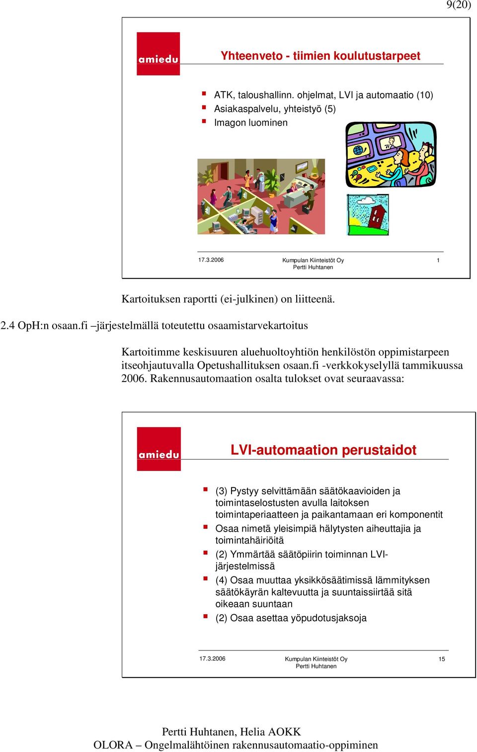 fi järjestelmällä toteutettu osaamistarvekartoitus Kartoitimme keskisuuren aluehuoltoyhtiön henkilöstön oppimistarpeen itseohjautuvalla Opetushallituksen osaan.fi -verkkokyselyllä tammikuussa 2006.