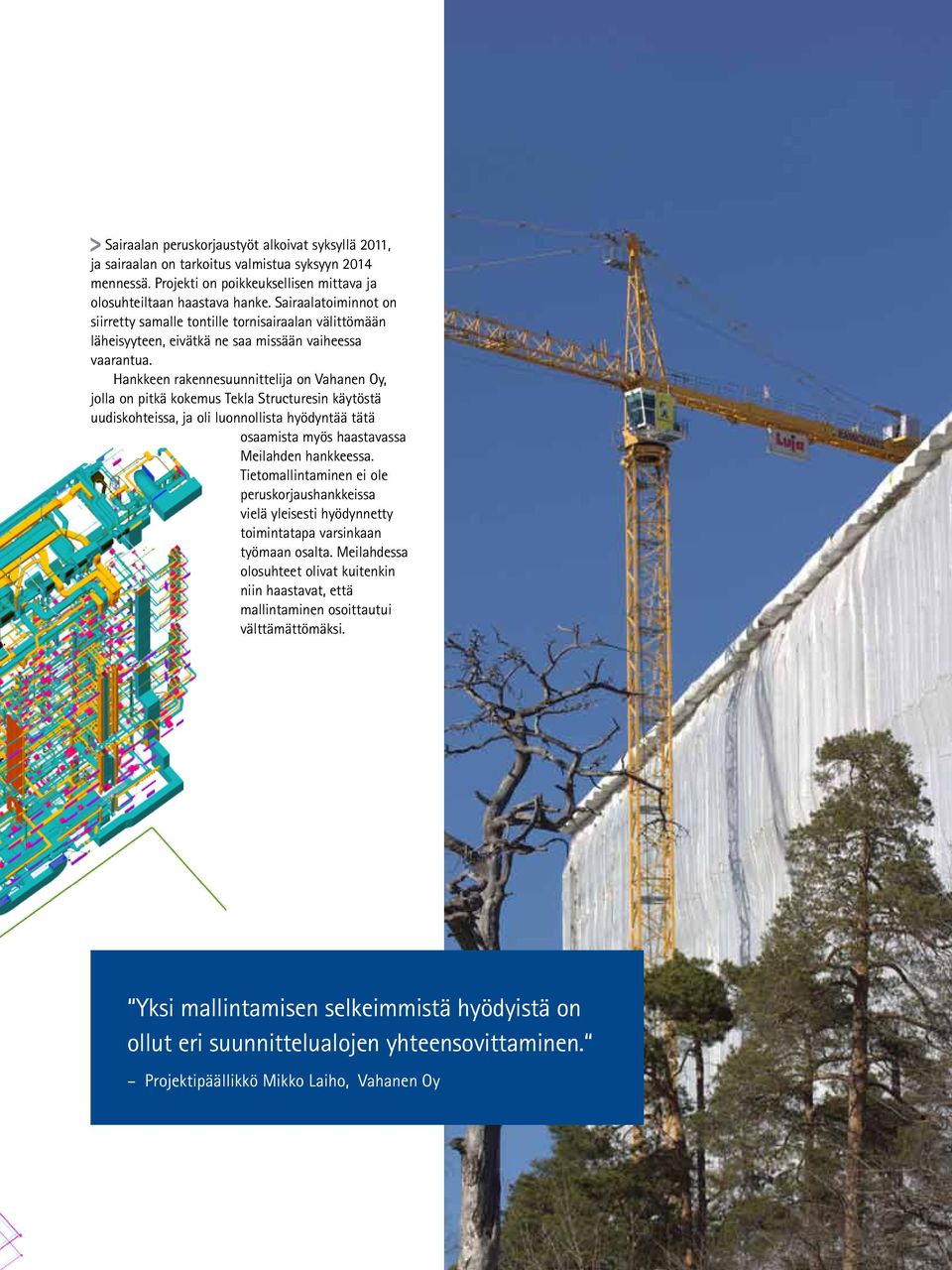 Hankkeen rakennesuunnittelija on Vahanen Oy, jolla on pitkä kokemus Tekla Structuresin käytöstä uudiskohteissa, ja oli luonnollista hyödyntää tätä osaamista myös haastavassa Meilahden hankkeessa.