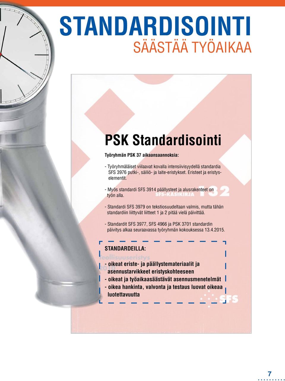 - Standardi SFS 3979 on tekstiosuudeltaan valmis, mutta tähän standardiin liittyvät liitteet 1 ja 2 pitää vielä päivittää.