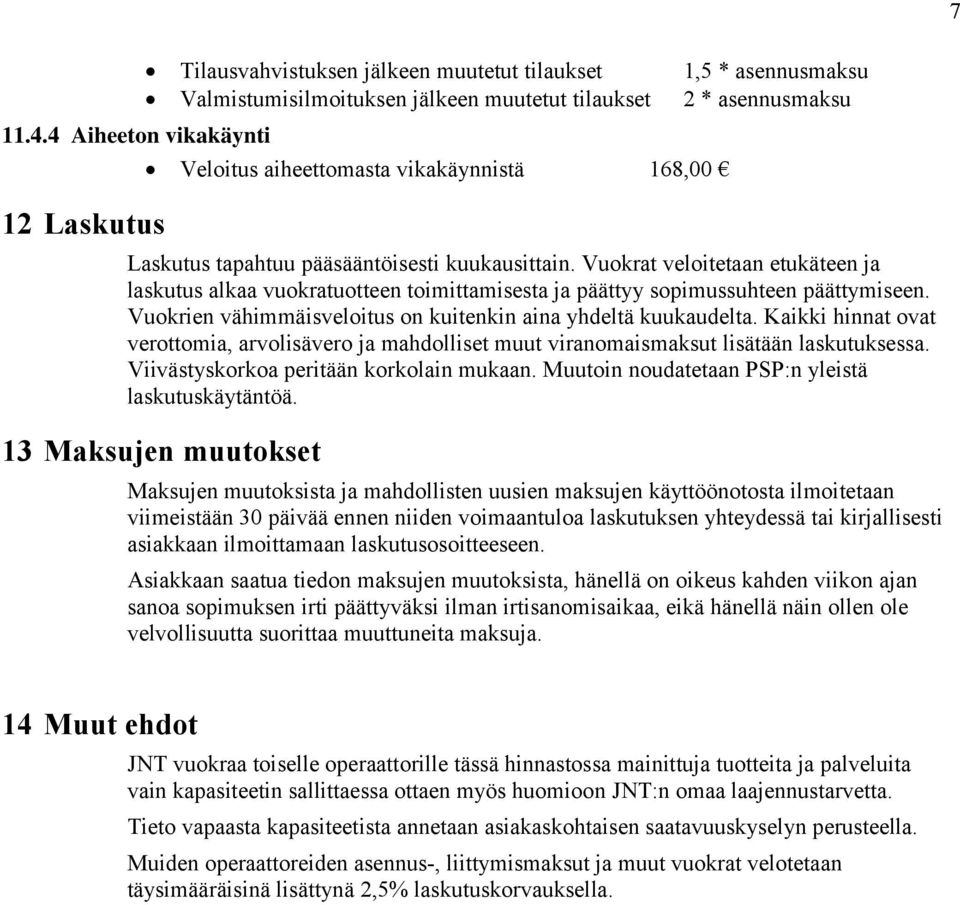 vikakäynnistä 168,00 Laskutus tapahtuu pääsääntöisesti kuukausittain. Vuokrat veloitetaan etukäteen ja laskutus alkaa vuokratuotteen toimittamisesta ja päättyy sopimussuhteen päättymiseen.