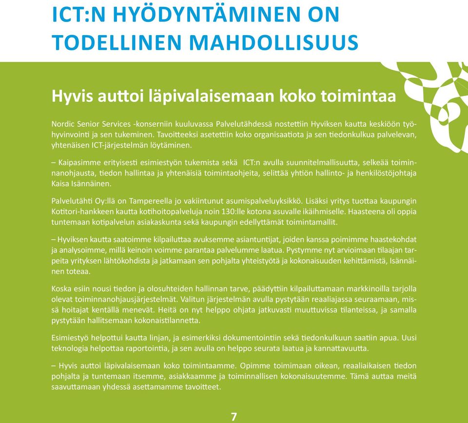 Kaipasimme erityisesti esimiestyön tukemista sekä ICT:n avulla suunnitelmallisuutta, selkeää toiminnanohjausta, tiedon hallintaa ja yhtenäisiä toimintaohjeita, selittää yhtiön hallinto- ja