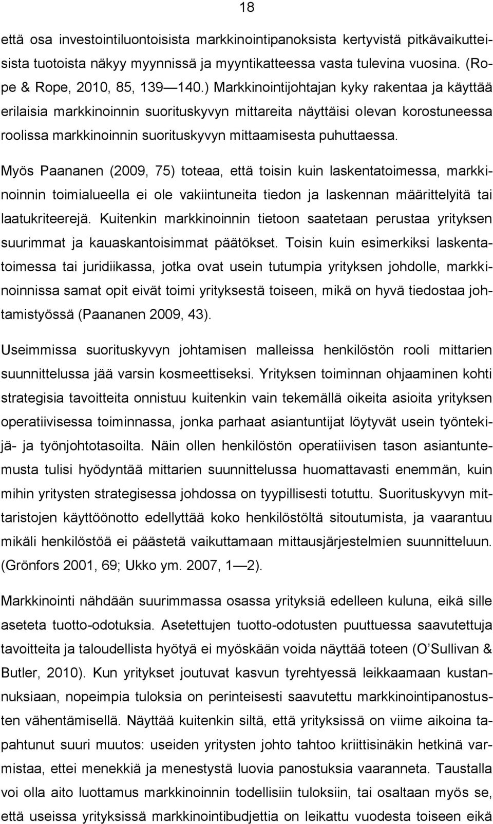 Myös Paananen (2009, 75) toteaa, että toisin kuin laskentatoimessa, markkinoinnin toimialueella ei ole vakiintuneita tiedon ja laskennan määrittelyitä tai laatukriteerejä.