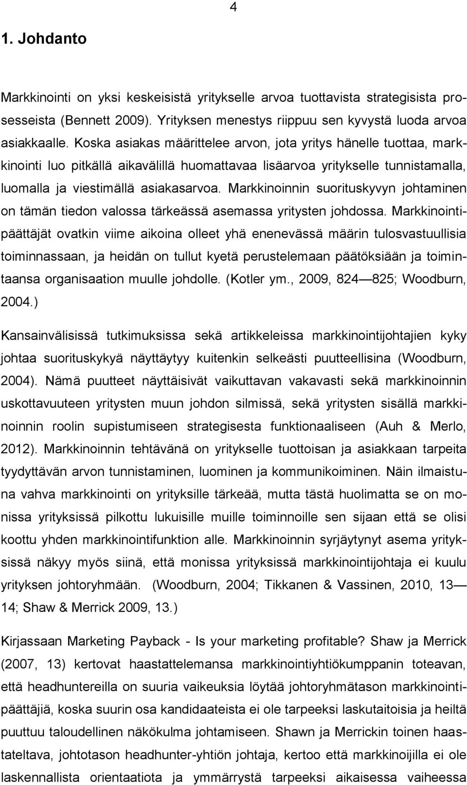 Markkinoinnin suorituskyvyn johtaminen on tämän tiedon valossa tärkeässä asemassa yritysten johdossa.