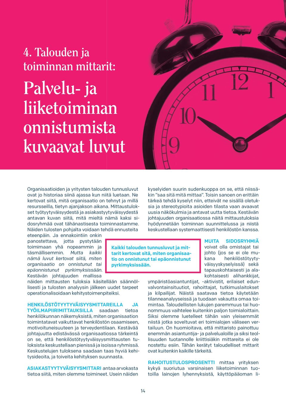 Mittaustulokset työtyytyväisyydestä ja asiakastyytyväisyydestä antavan kuvan siitä, mitä mieltä nämä kaksi sidosryhmää ovat tähänastisesta toiminnastamme.