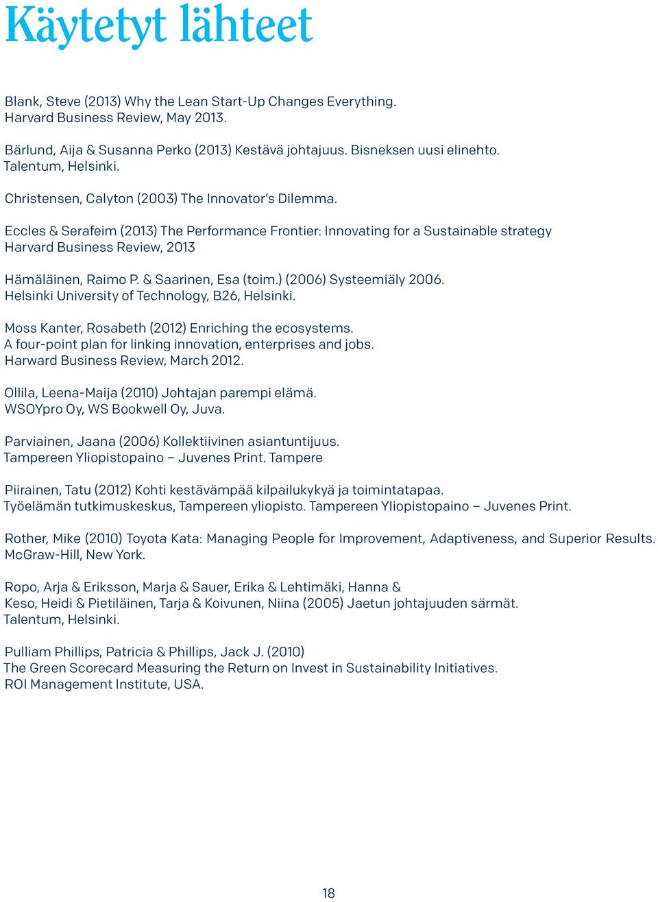 Eccles & Serafeim (2013) The Performance Frontier: Innovating for a Sustainable strategy Harvard Business Review, 2013 Hämäläinen, Raimo P. & Saarinen, Esa (toim.) (2006) Systeemiäly 2006.