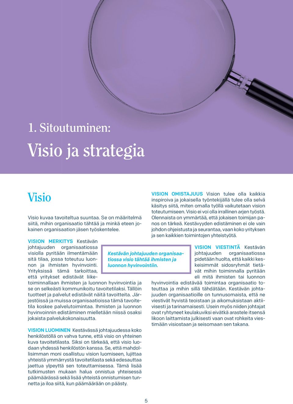 Yrityksissä tämä tarkoittaa, että yritykset edistävät liiketoiminnallaan ihmisten ja luonnon hyvinvointia ja se on selkeästi kommunikoitu tavoitetilaksi.