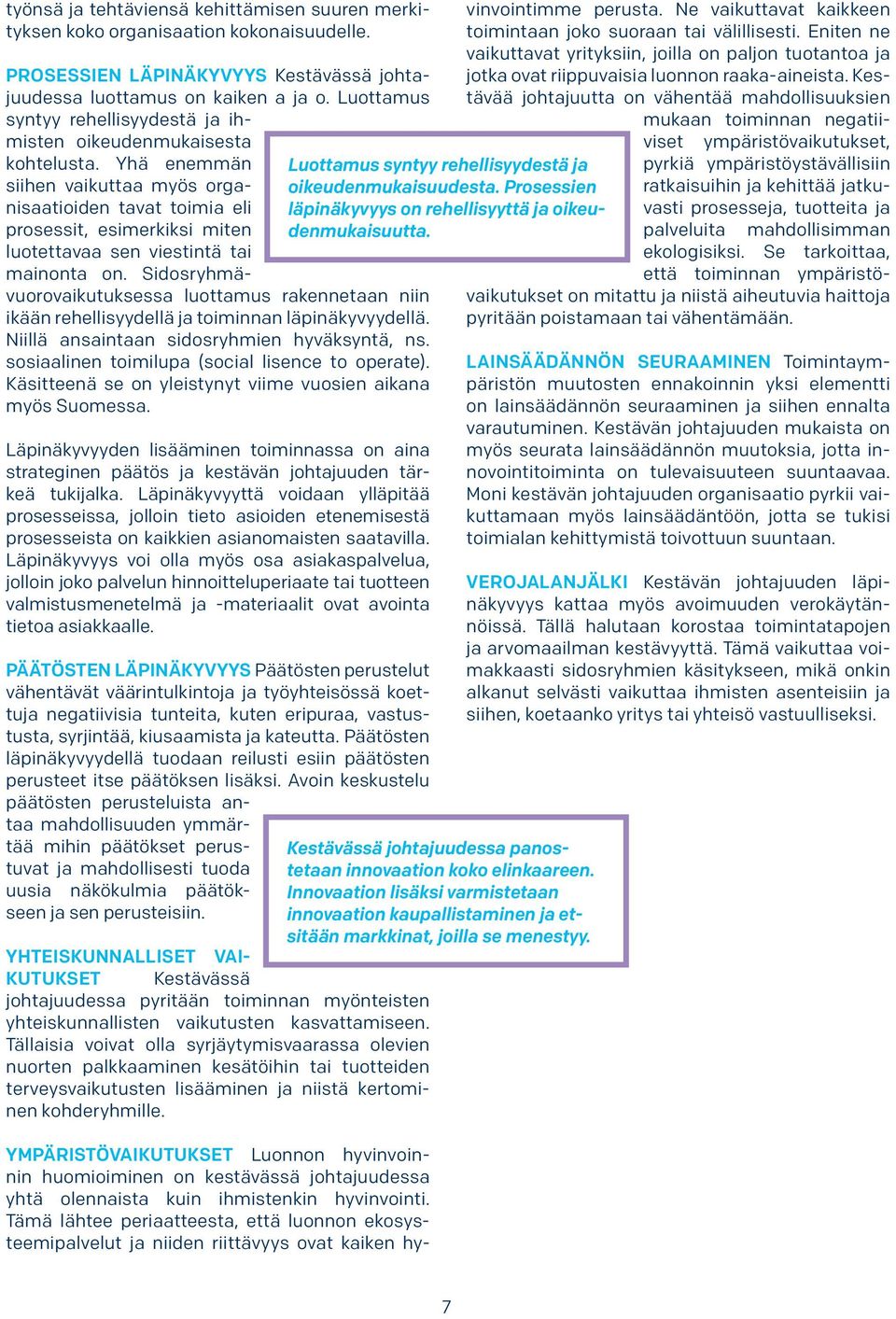 Yhä enemmän siihen vaikuttaa myös organisaatioiden tavat toimia eli prosessit, esimerkiksi miten luotettavaa sen viestintä tai mainonta on.