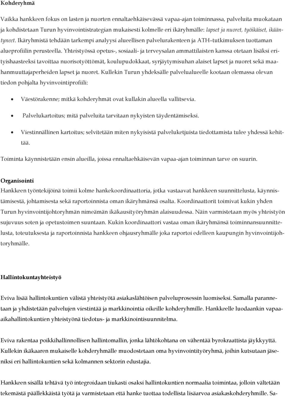 Yhteistyössä opetus-, sosiaali- ja terveysalan ammattilaisten kanssa otetaan lisäksi erityishaasteeksi tavoittaa nuorisotyöttömät, koulupudokkaat, syrjäytymisuhan alaiset lapset ja nuoret sekä