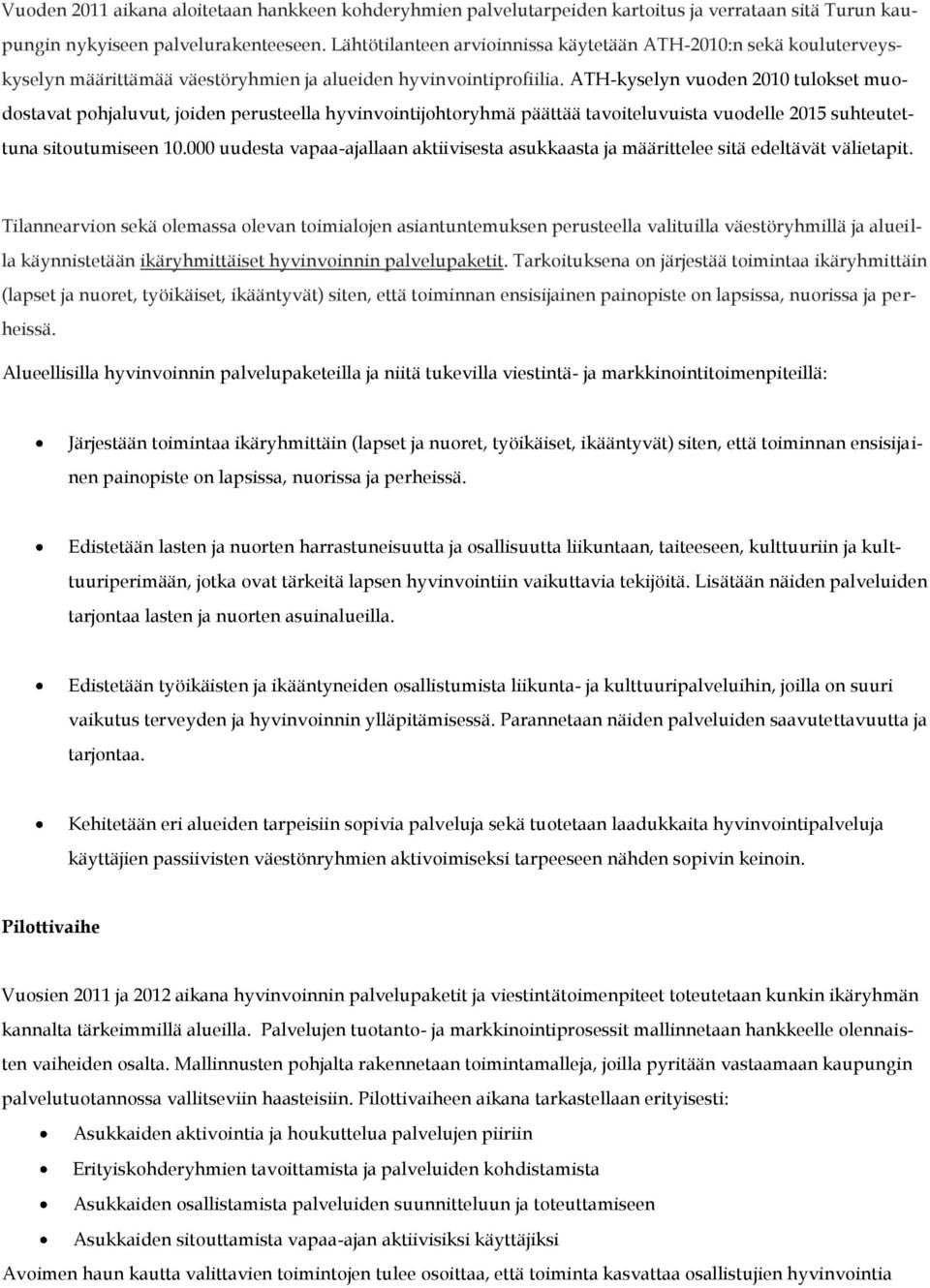 ATH-kyselyn vuoden 2010 tulokset muodostavat pohjaluvut, joiden perusteella hyvinvointijohtoryhmä päättää tavoiteluvuista vuodelle 2015 suhteutettuna sitoutumiseen 10.