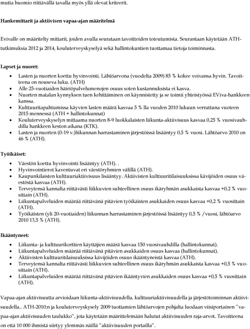 Lähtöarvona (vuodelta 2009) 85 % kokee voivansa hyvin. Tavoitteena on nouseva luku. (ATH) Alle 25-vuotiaiden häiriöpalvelumenojen osuus soten kustannuksista ei kasva.