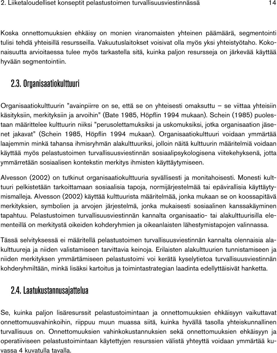 Organisaatiokulttuuri Organisaatiokulttuurin avainpiirre on se, että se on yhteisesti omaksuttu se viittaa yhteisiin käsityksiin, merkityksiin ja arvoihin (Bate 1985, Höpflin 1994 mukaan).