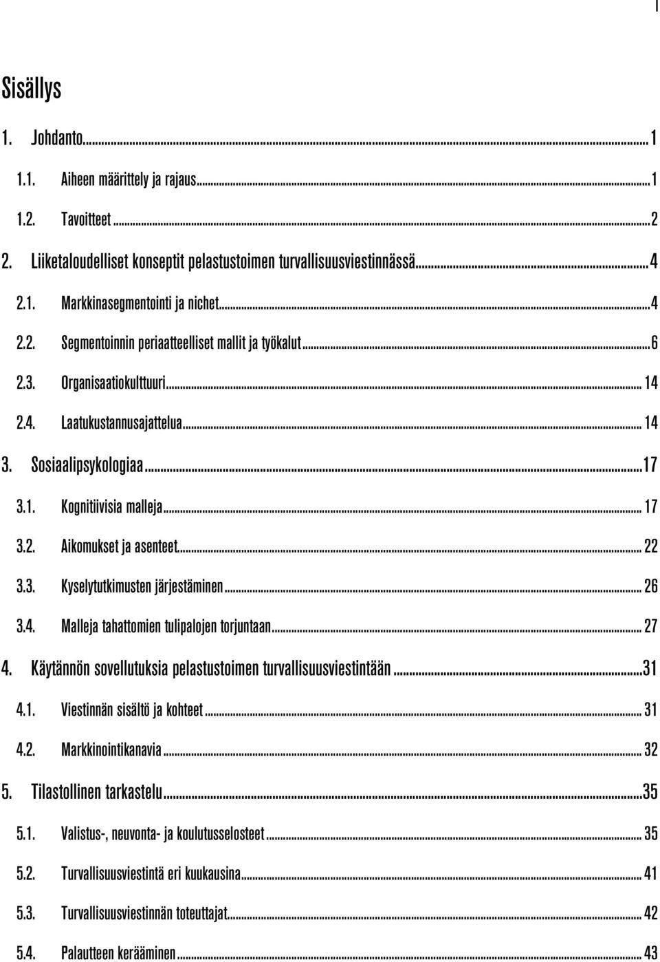 .. 22 3.3. Kyselytutkimusten järjestäminen... 26 3.4. Malleja tahattomien tulipalojen torjuntaan... 27 4. Käytännön sovellutuksia pelastustoimen turvallisuusviestintään... 31 