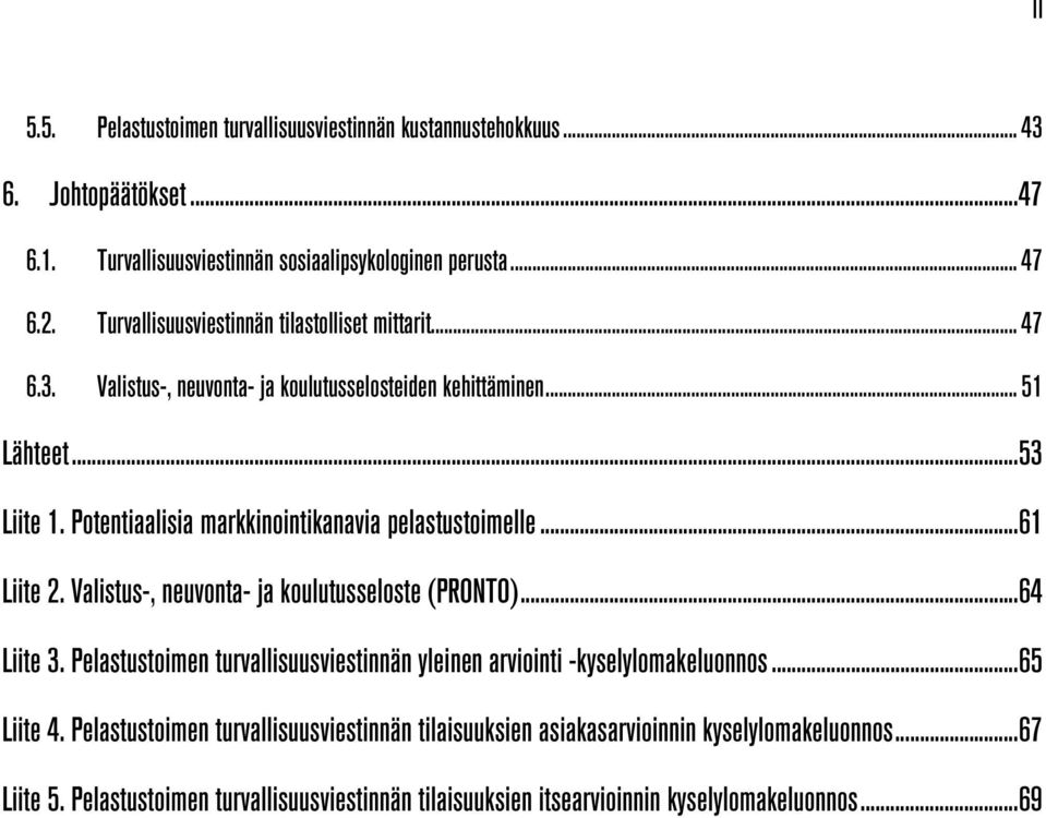 Potentiaalisia markkinointikanavia pelastustoimelle... 61 Liite 2. Valistus-, neuvonta- ja koulutusseloste (PRONTO)... 64 Liite 3.