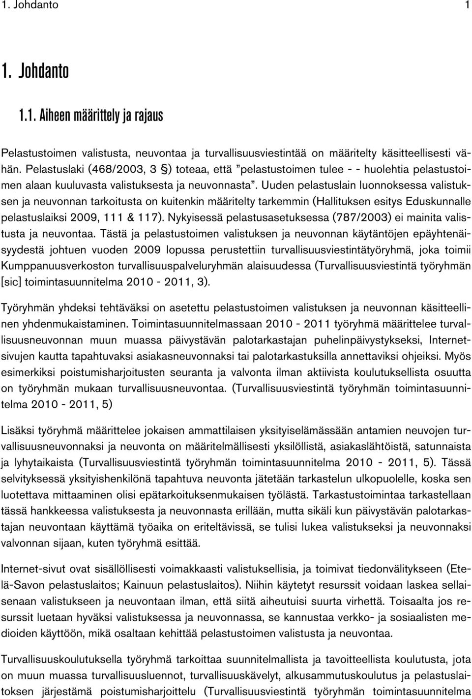 Uuden pelastuslain luonnoksessa valistuksen ja neuvonnan tarkoitusta on kuitenkin määritelty tarkemmin (Hallituksen esitys Eduskunnalle pelastuslaiksi 2009, 111 & 117).