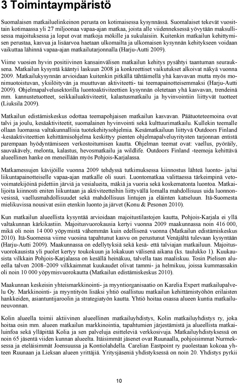 Kuitenkin matkailun kehittymisen perustaa, kasvua ja lisäarvoa haetaan ulkomailta ja ulkomaisen kysynnän kehitykseen voidaan vaikuttaa lähinnä vapaa-ajan matkailutarjonnalla (Harju-Autti 2009).