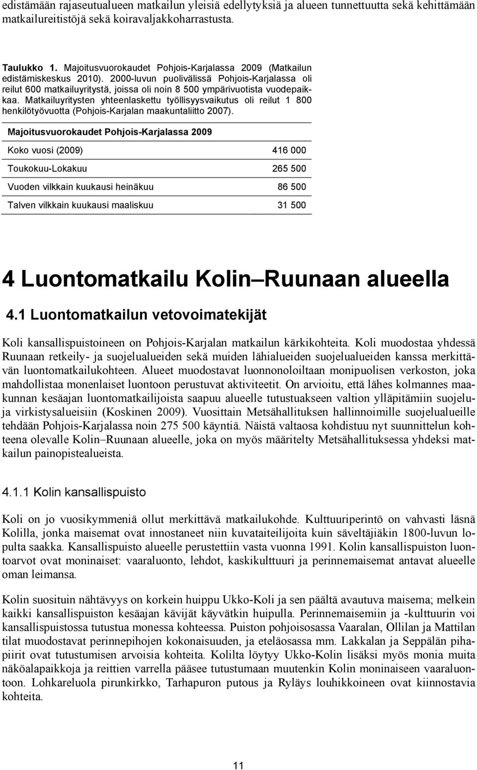 2000-luvun puolivälissä Pohjois-Karjalassa oli reilut 600 matkailuyritystä, joissa oli noin 8 500 ympärivuotista vuodepaikkaa.