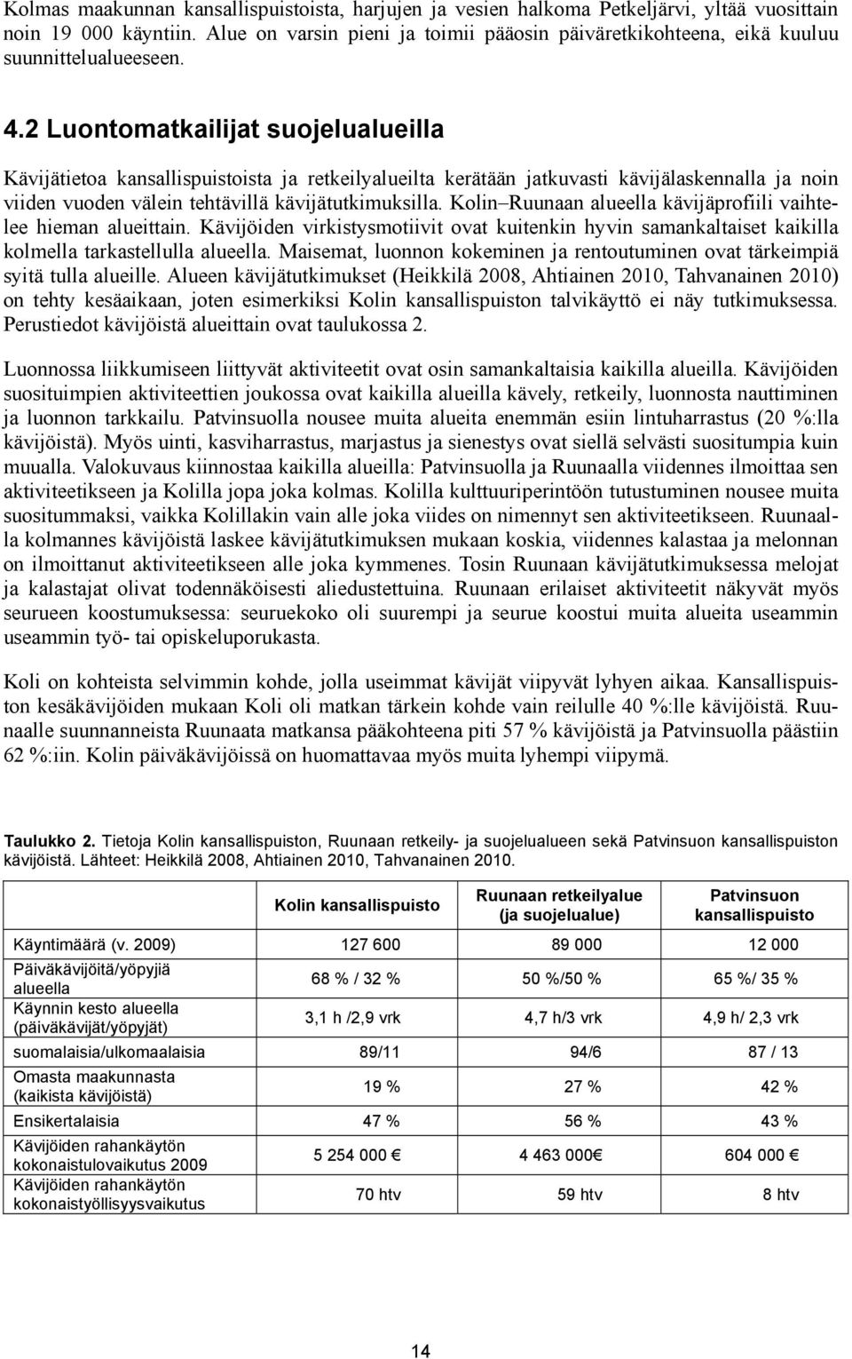 2 Luontomatkailijat suojelualueilla Kävijätietoa kansallispuistoista ja retkeilyalueilta kerätään jatkuvasti kävijälaskennalla ja noin viiden vuoden välein tehtävillä kävijätutkimuksilla.