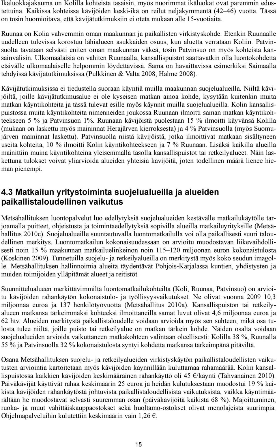 Etenkin Ruunaalle uudelleen tulevissa korostuu lähialueen asukkaiden osuus, kun aluetta verrataan Koliin.