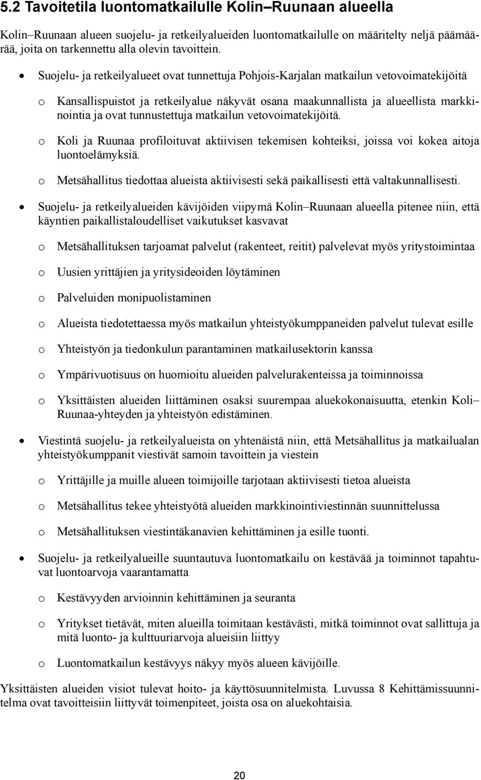 tunnustettuja matkailun vetovoimatekijöitä. o Koli ja Ruunaa profiloituvat aktiivisen tekemisen kohteiksi, joissa voi kokea aitoja luontoelämyksiä.