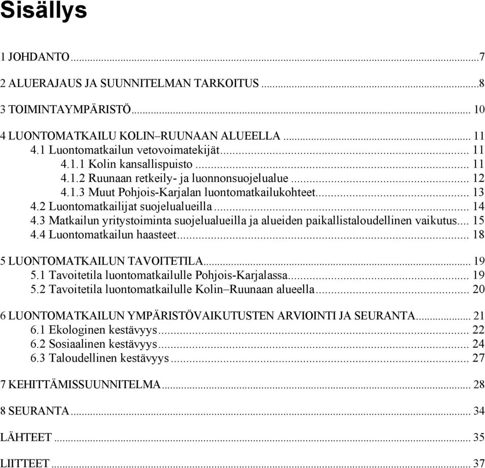 3 Matkailun yritystoiminta suojelualueilla ja alueiden paikallistaloudellinen vaikutus... 15 4.4 Luontomatkailun haasteet... 18 5 LUONTOMATKAILUN TAVOITETILA... 19 5.