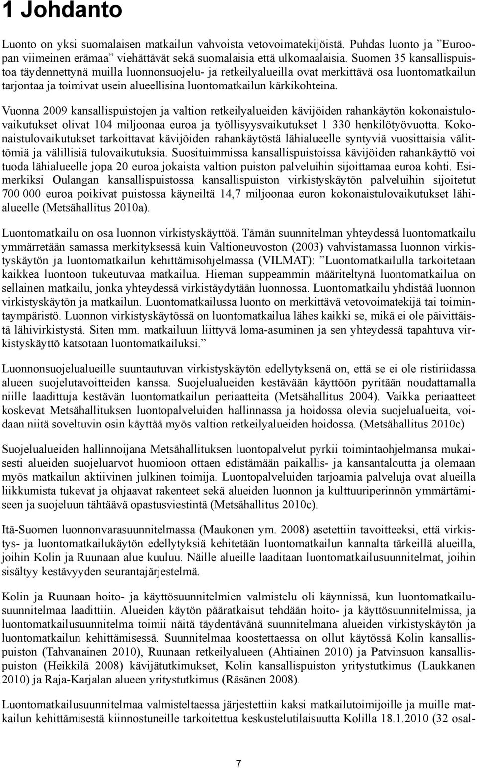 Vuonna 2009 kansallispuistojen ja valtion retkeilyalueiden kävijöiden rahankäytön kokonaistulovaikutukset olivat 104 miljoonaa euroa ja työllisyysvaikutukset 1 330 henkilötyövuotta.