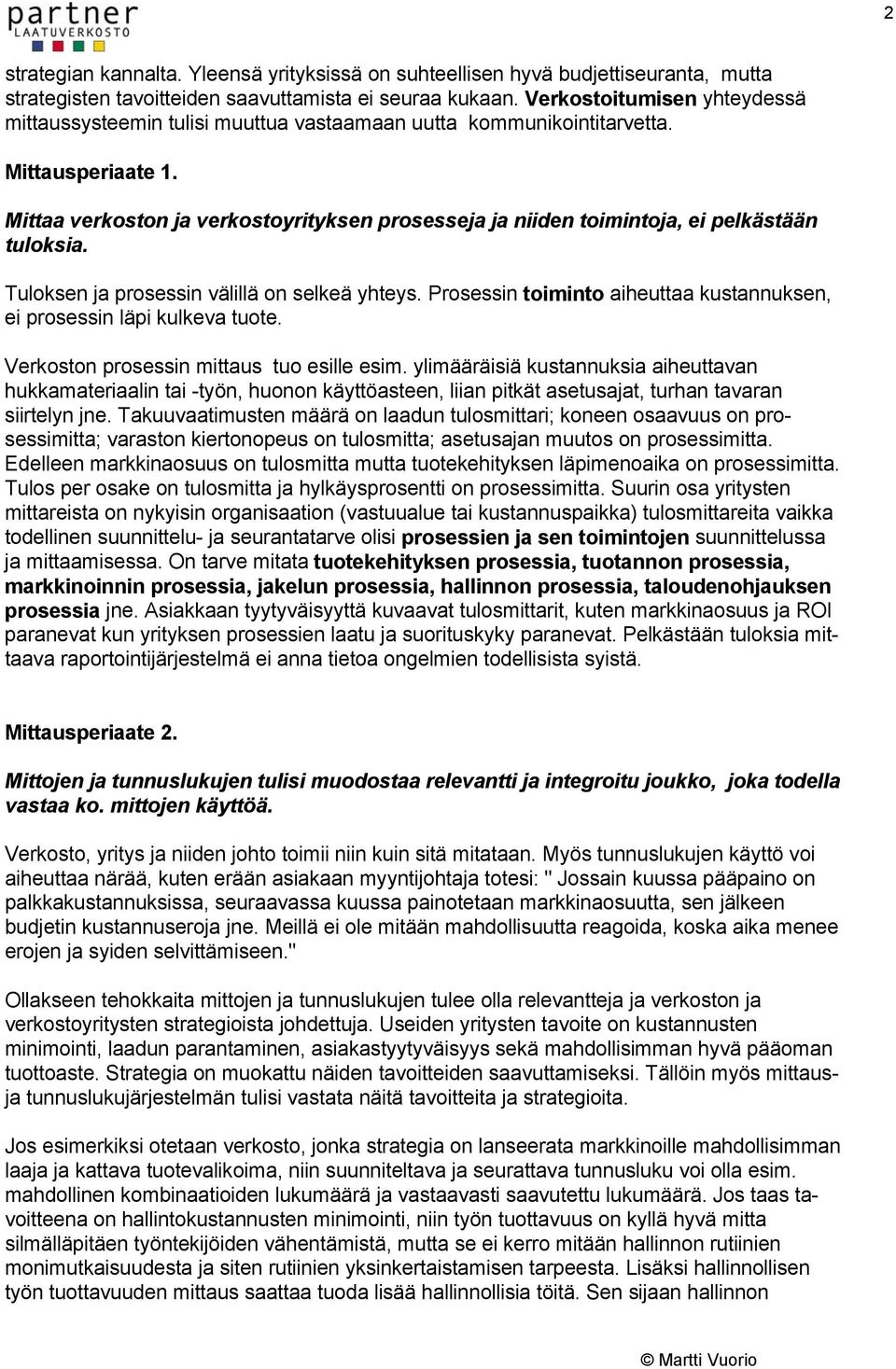 Mittaa verkoston ja verkostoyrityksen prosesseja ja niiden toimintoja, ei pelkästään tuloksia. Tuloksen ja prosessin välillä on selkeä yhteys.