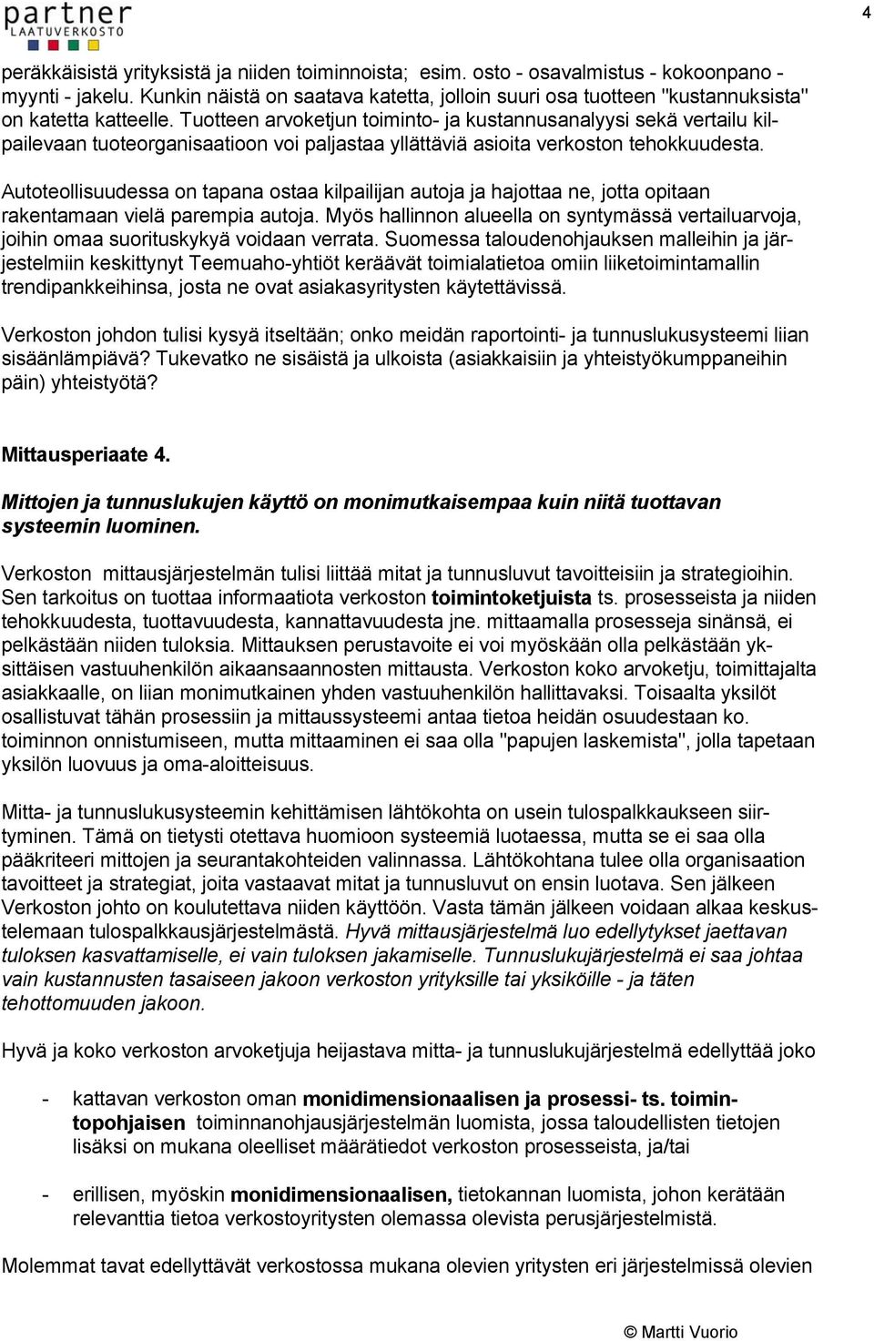 Tuotteen arvoketjun toiminto- ja kustannusanalyysi sekä vertailu kilpailevaan tuoteorganisaatioon voi paljastaa yllättäviä asioita verkoston tehokkuudesta.