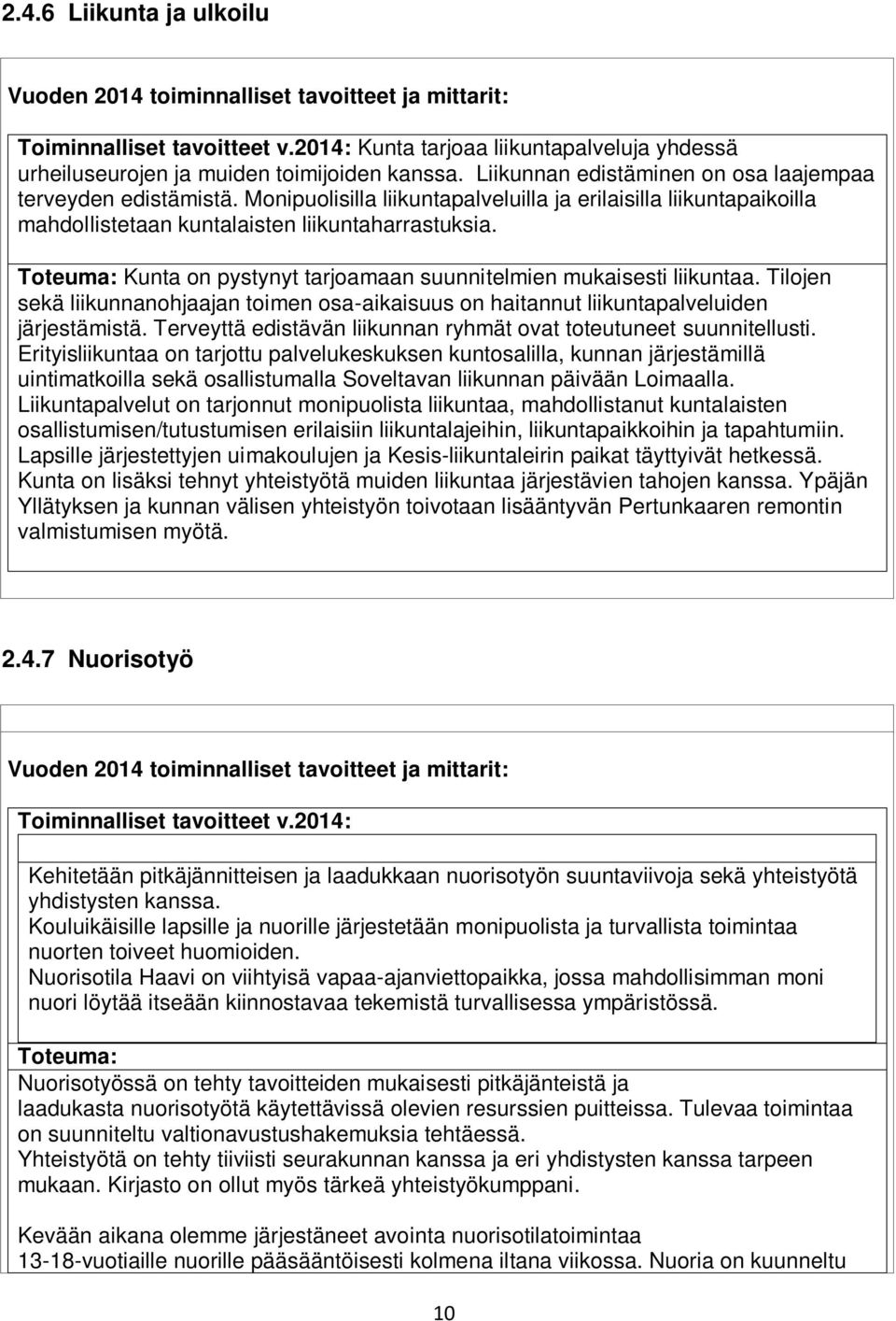 Kunta on pystynyt tarjoamaan suunnitelmien mukaisesti liikuntaa. Tilojen sekä liikunnanohjaajan toimen osa-aikaisuus on haitannut liikuntapalveluiden järjestämistä.