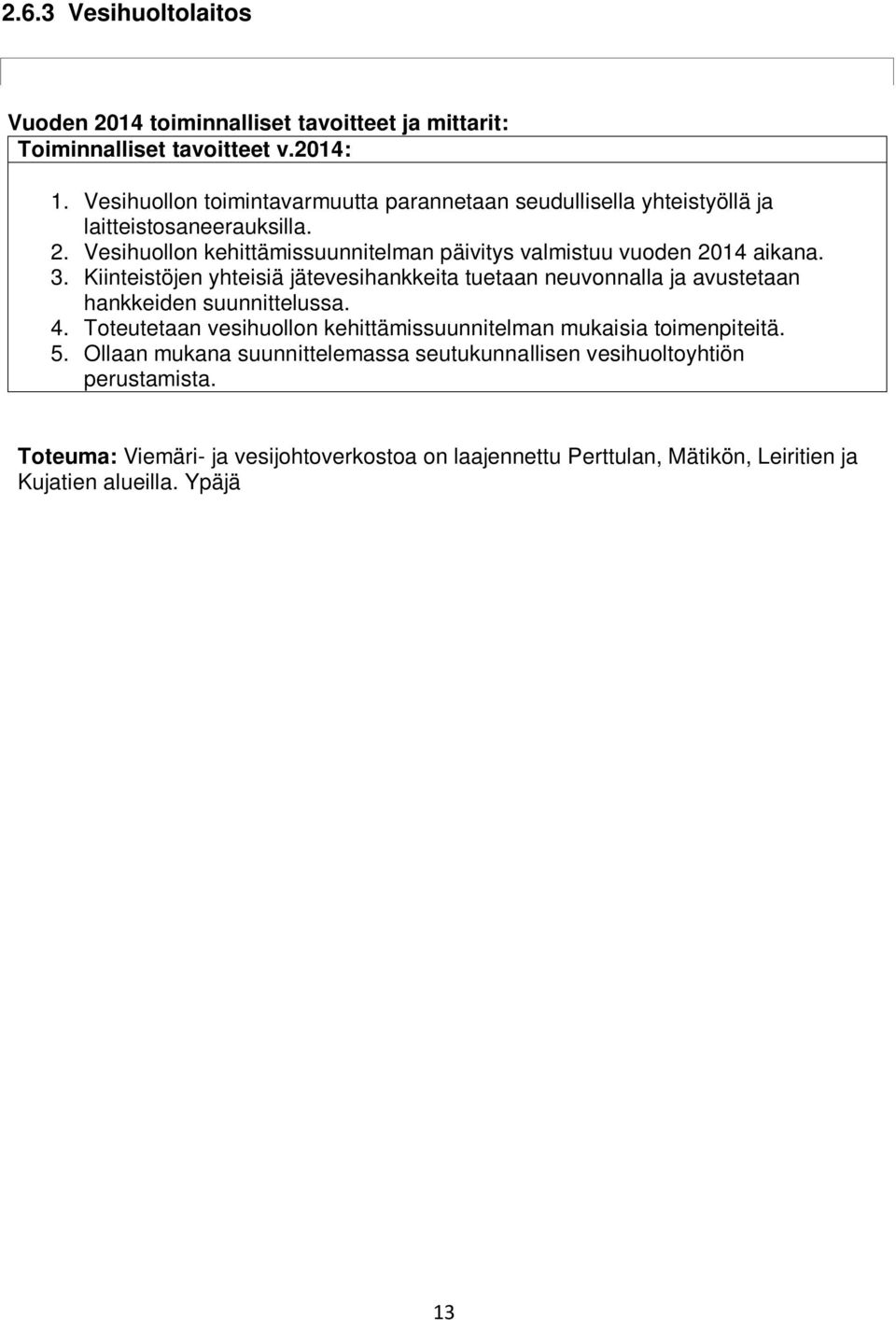 Toteutetaan vesihuollon kehittämissuunnitelman mukaisia toimenpiteitä. 5. Ollaan mukana suunnittelemassa seutukunnallisen vesihuoltoyhtiön perustamista.