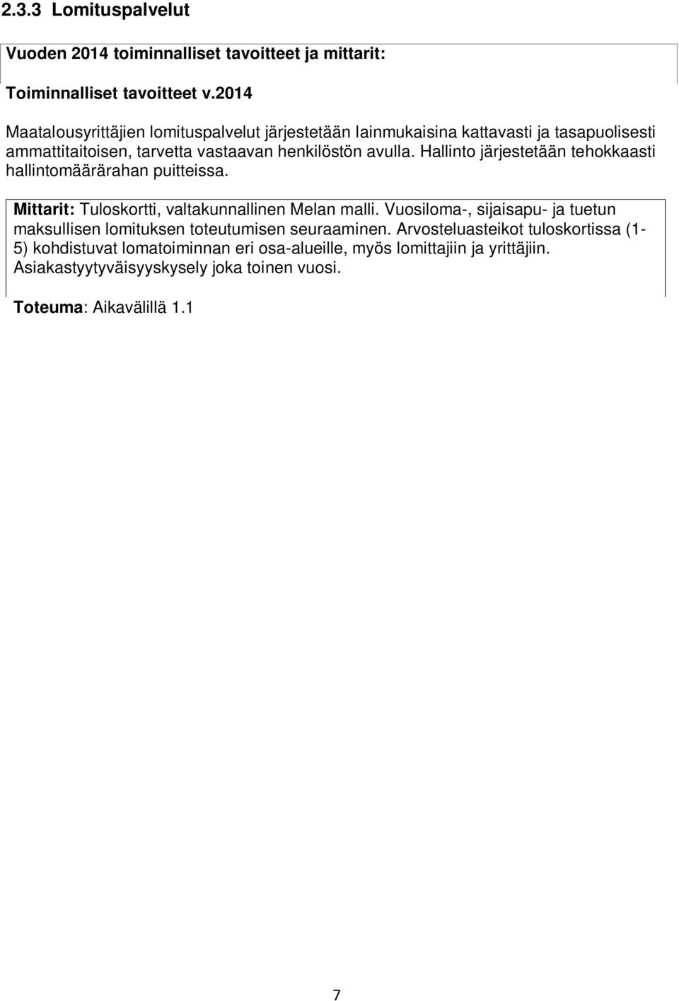 Hallinto järjestetään tehokkaasti hallintomäärärahan puitteissa. Mittarit: Tuloskortti, valtakunnallinen Melan malli. Vuosiloma-, sijaisapu- ja tuetun maksullisen lomituksen toteutumisen seuraaminen.