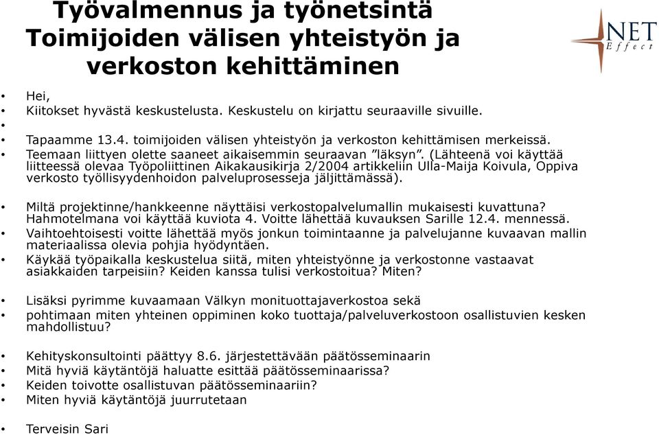 (Lähteenä voi käyttää liitteessä olevaa Työpoliittinen Aikakausikirja 2/2004 artikkeliin Ulla-Maija Koivula, Oppiva verkosto työllisyydenhoidon palveluprosesseja jäljittämässä).