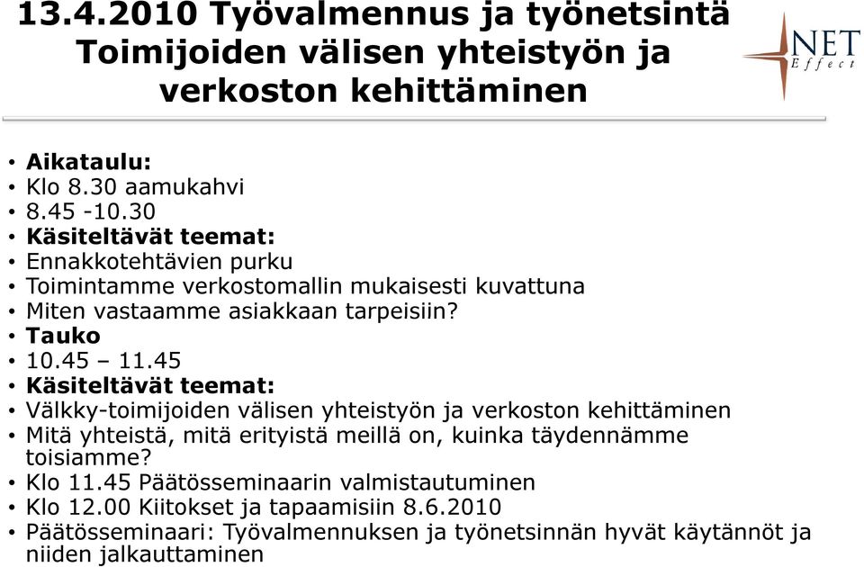 45 Käsiteltävät teemat: Välkky-toimijoiden välisen yhteistyön ja verkoston kehittäminen Mitä yhteistä, mitä erityistä meillä on, kuinka täydennämme