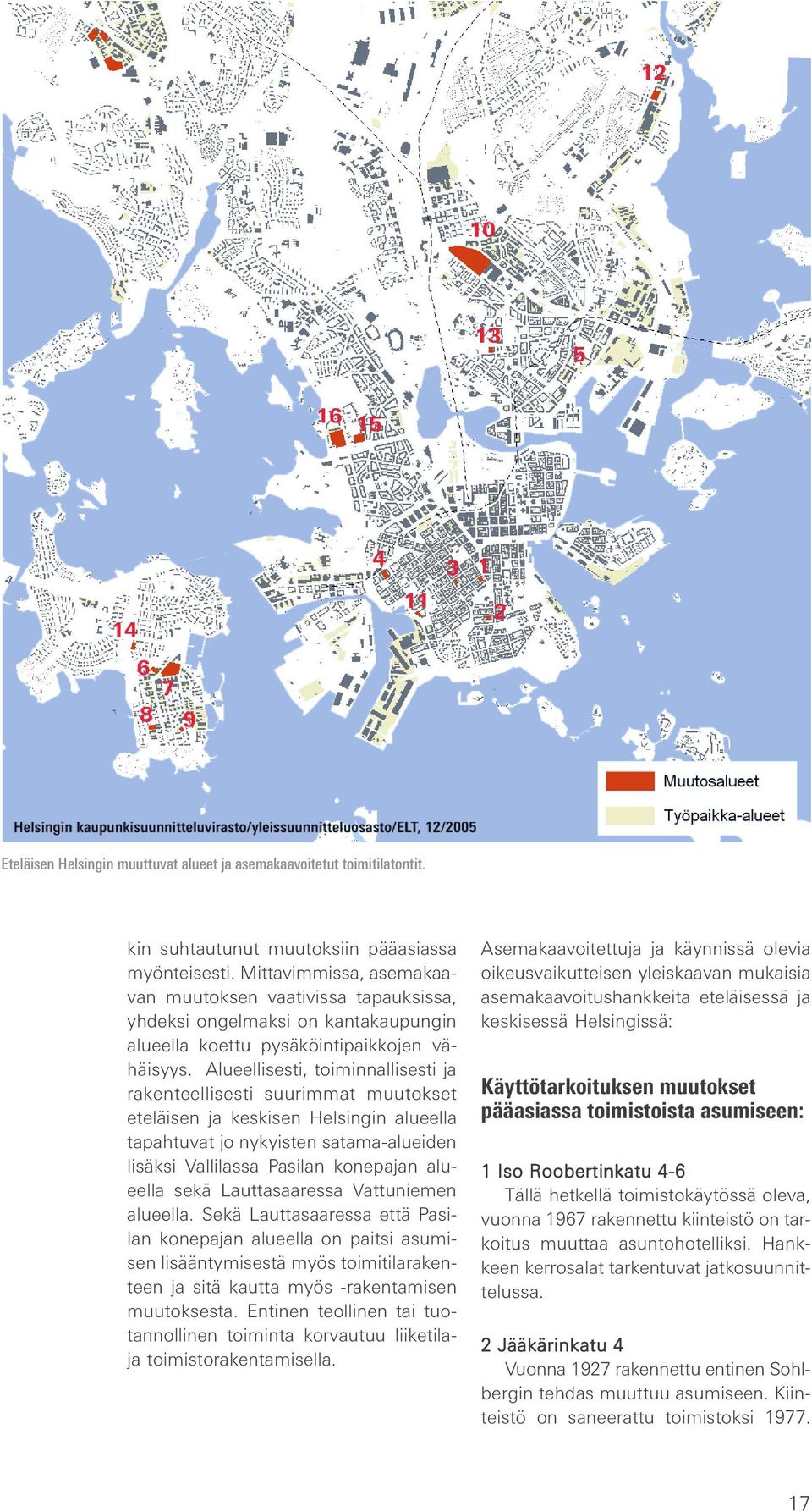 Alueellisesti, toiminnallisesti ja rakenteellisesti suurimmat muutokset eteläisen ja keskisen Helsingin alueella tapahtuvat jo nykyisten satama-alueiden lisäksi Vallilassa Pasilan konepajan alueella