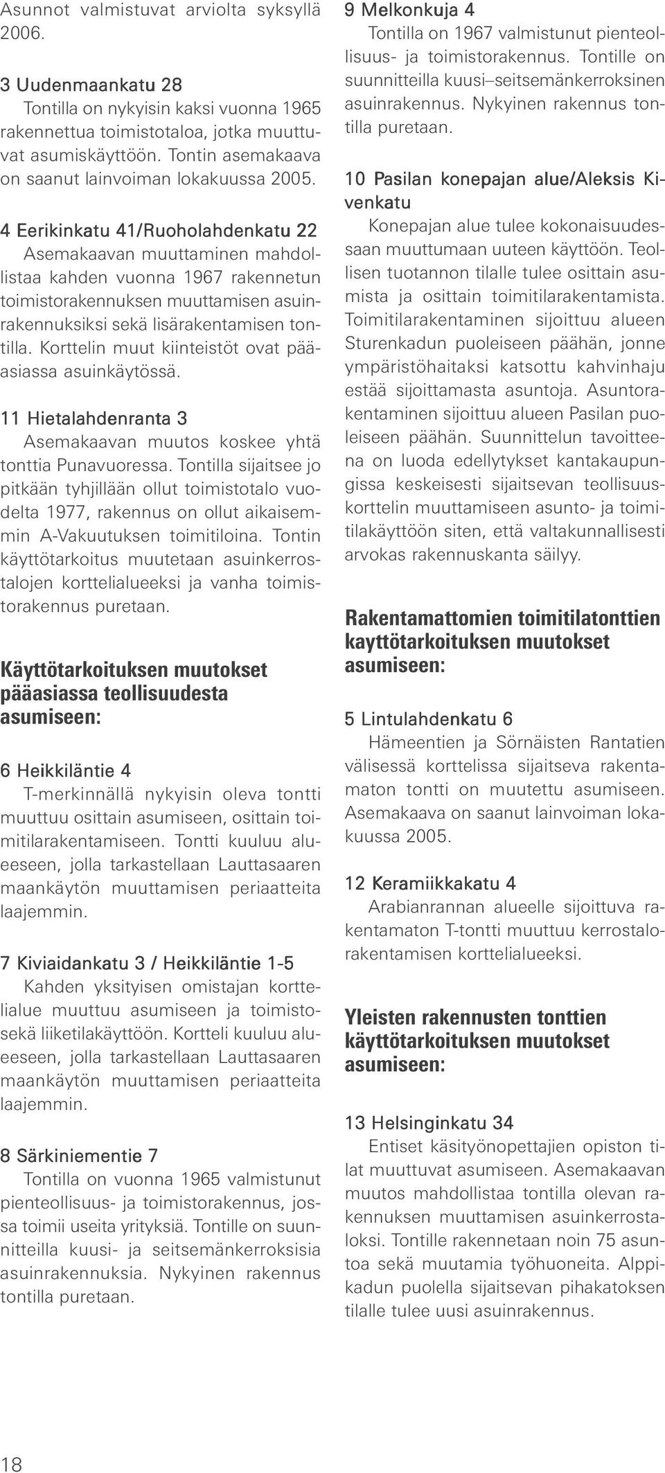 4 Eerikinkatu 41/Ruoholahdenkatu 22 Asemakaavan muuttaminen mahdollistaa kahden vuonna 1967 rakennetun toimistorakennuksen muuttamisen asuinrakennuksiksi sekä lisärakentamisen tontilla.