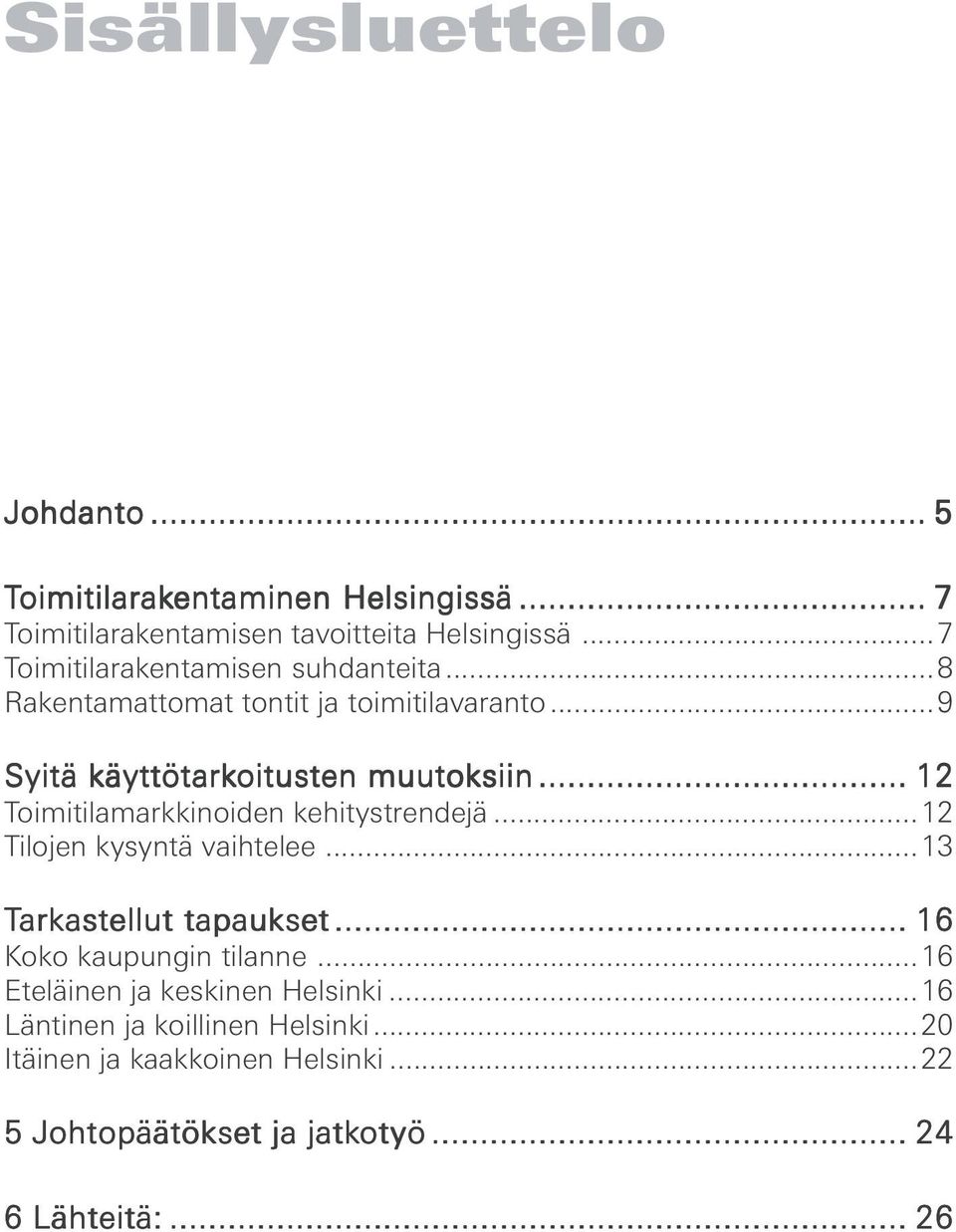 .. 12 Toimitilamarkkinoiden kehitystrendejä...12 Tilojen kysyntä vaihtelee...13 Tarkastellut tapaukset... 16 Koko kaupungin tilanne.