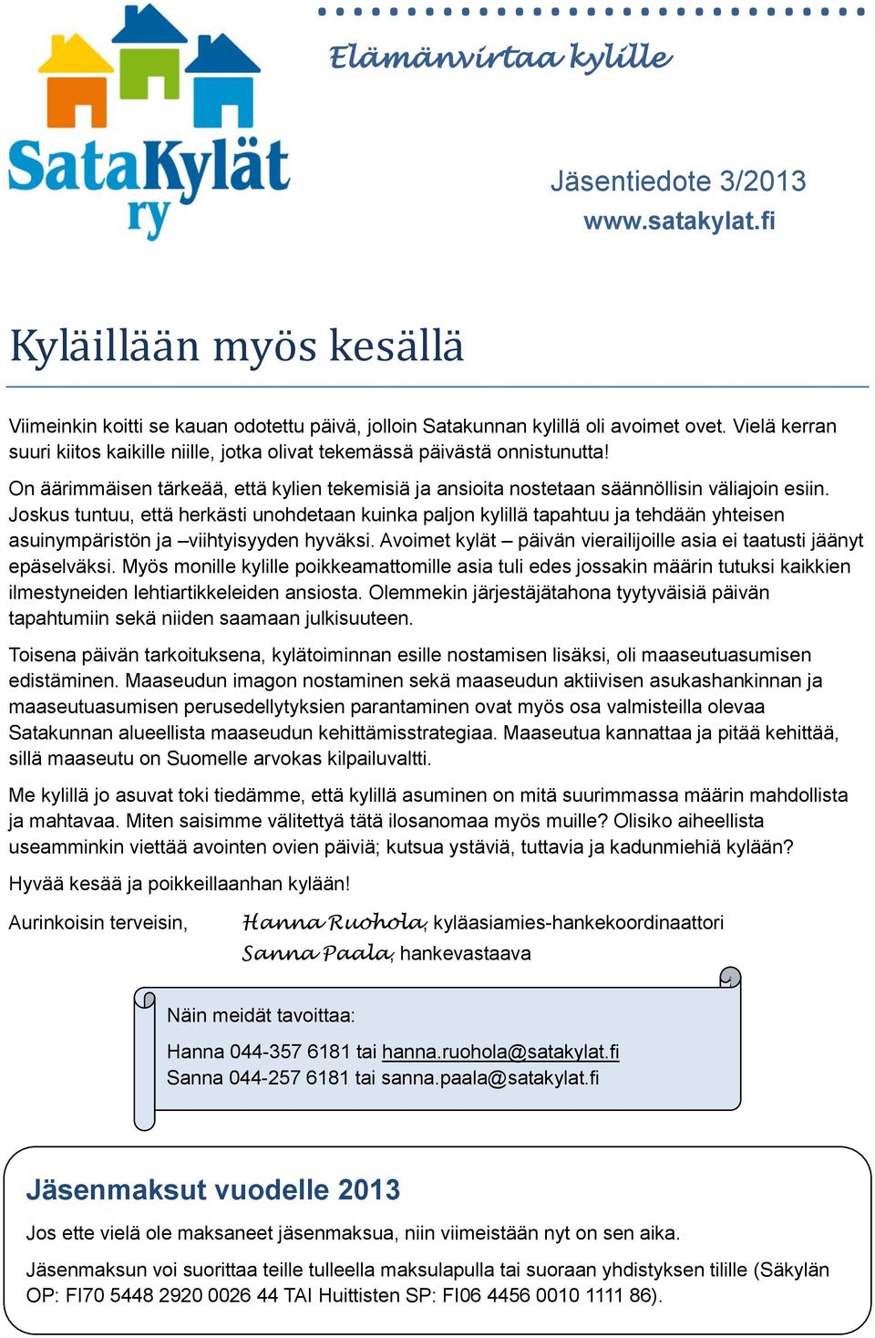 Joskus tuntuu, että herkästi unohdetaan kuinka paljon kylillä tapahtuu ja tehdään yhteisen asuinympäristön ja viihtyisyyden hyväksi.