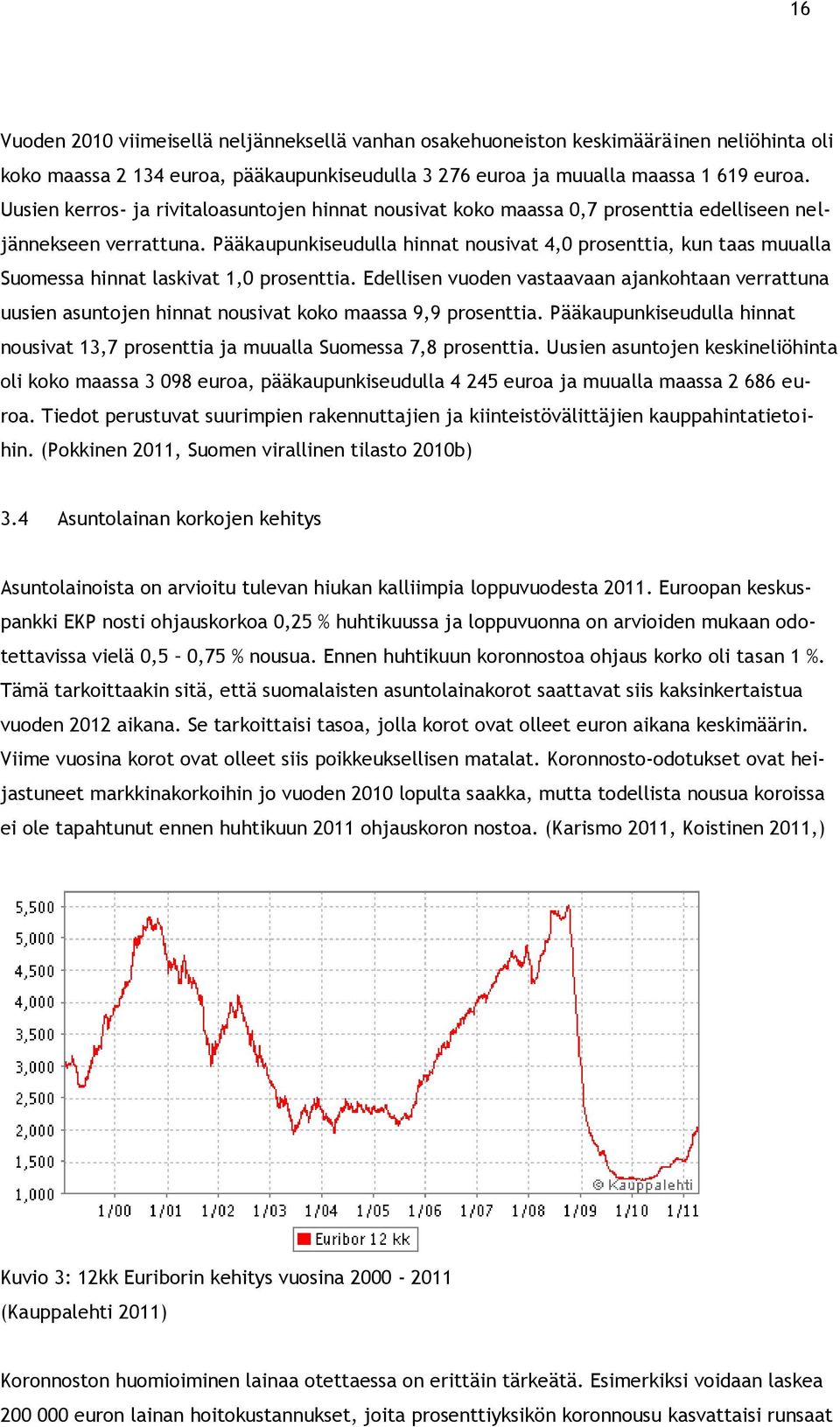 Pääkaupunkiseudulla hinnat nousivat 4,0 prosenttia, kun taas muualla Suomessa hinnat laskivat 1,0 prosenttia.