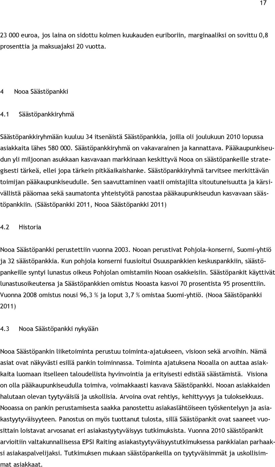 Pääkaupunkiseudun yli miljoonan asukkaan kasvavaan markkinaan keskittyvä Nooa on säästöpankeille strategisesti tärkeä, ellei jopa tärkein pitkäaikaishanke.