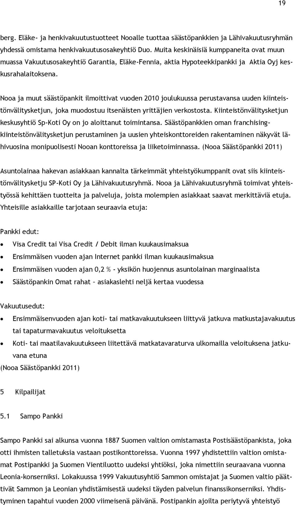 Nooa ja muut säästöpankit ilmoittivat vuoden 2010 joulukuussa perustavansa uuden kiinteistönvälitysketjun, joka muodostuu itsenäisten yrittäjien verkostosta.