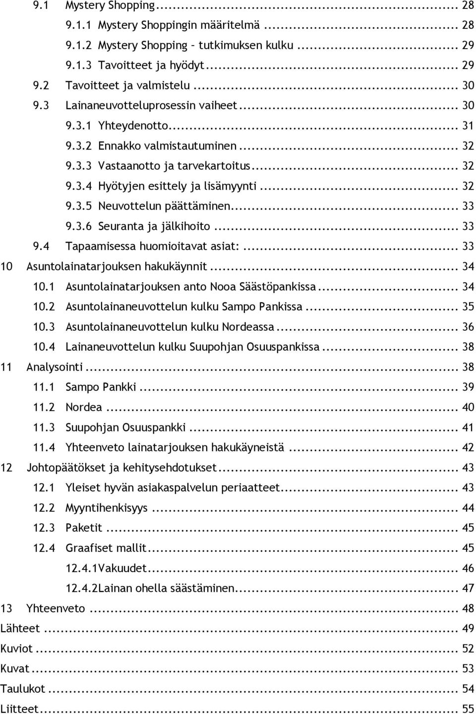 .. 33 9.3.6 Seuranta ja jälkihoito... 33 9.4 Tapaamisessa huomioitavat asiat:... 33 10 Asuntolainatarjouksen hakukäynnit... 34 10.1 Asuntolainatarjouksen anto Nooa Säästöpankissa... 34 10.2 Asuntolainaneuvottelun kulku Sampo Pankissa.