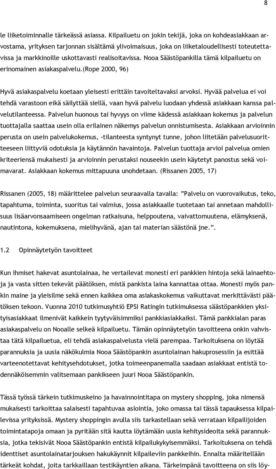 Nooa Säästöpankilla tämä kilpailuetu on erinomainen asiakaspalvelu.(rope 2000, 96) Hyvä asiakaspalvelu koetaan yleisesti erittäin tavoiteltavaksi arvoksi.