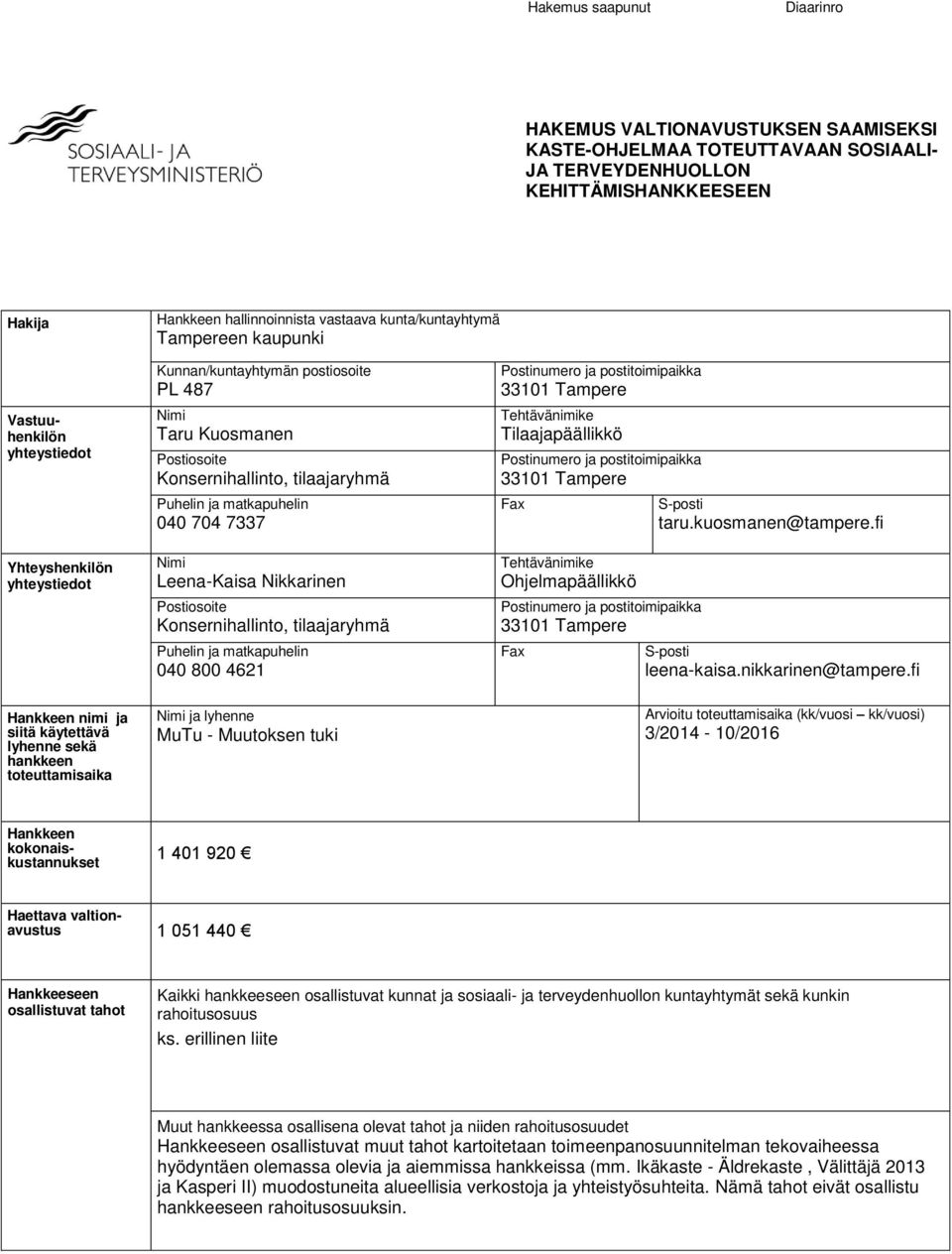 Puhelin ja matkapuhelin 040 704 7337 Nimi Leena-Kaisa Nikkarinen Postiosoite Konsernihallinto, tilaajaryhmä Puhelin ja matkapuhelin 040 800 4621 Postinumero ja postitoimipaikka 33101 Tampere