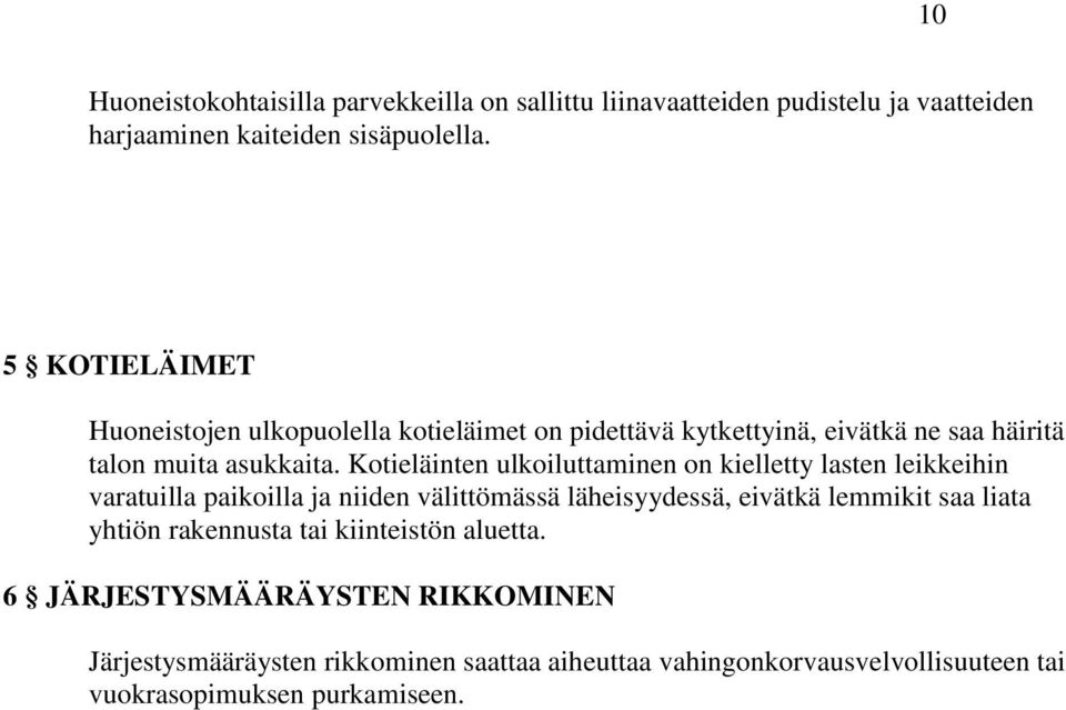 Kotieläinten ulkoiluttaminen on kielletty lasten leikkeihin varatuilla paikoilla ja niiden välittömässä läheisyydessä, eivätkä lemmikit saa liata