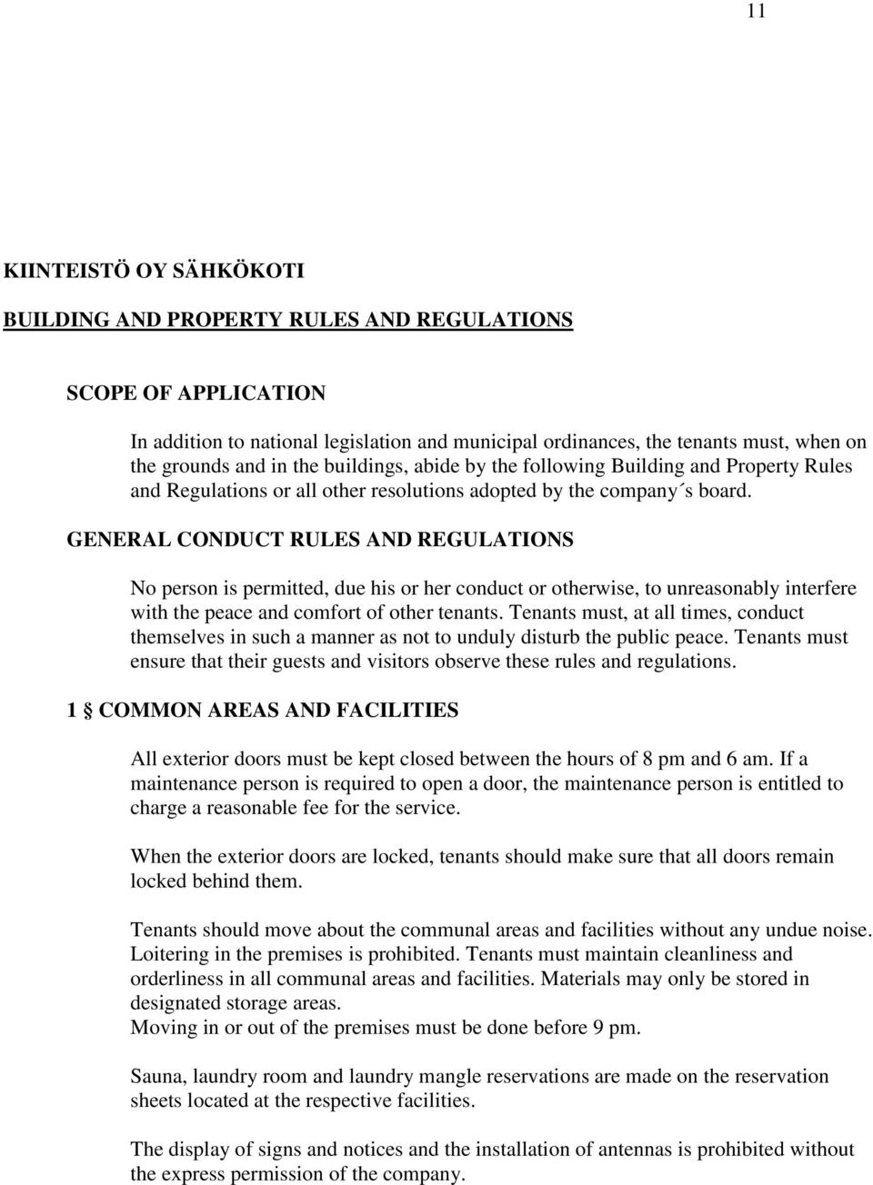 GENERAL CONDUCT RULES AND REGULATIONS No person is permitted, due his or her conduct or otherwise, to unreasonably interfere with the peace and comfort of other tenants.