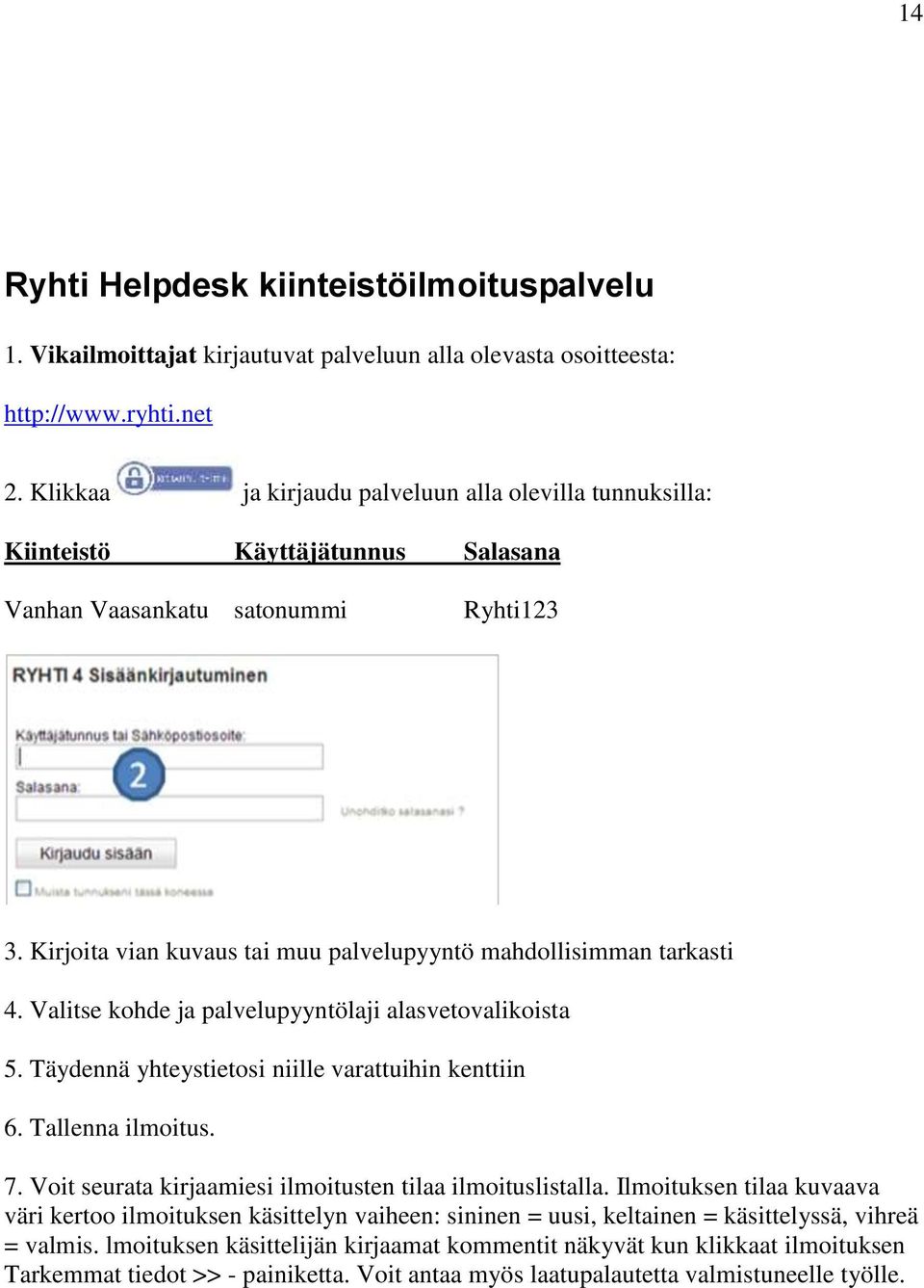Kirjoita vian kuvaus tai muu palvelupyyntö mahdollisimman tarkasti 4. Valitse kohde ja palvelupyyntölaji alasvetovalikoista 5. Täydennä yhteystietosi niille varattuihin kenttiin 6. Tallenna ilmoitus.
