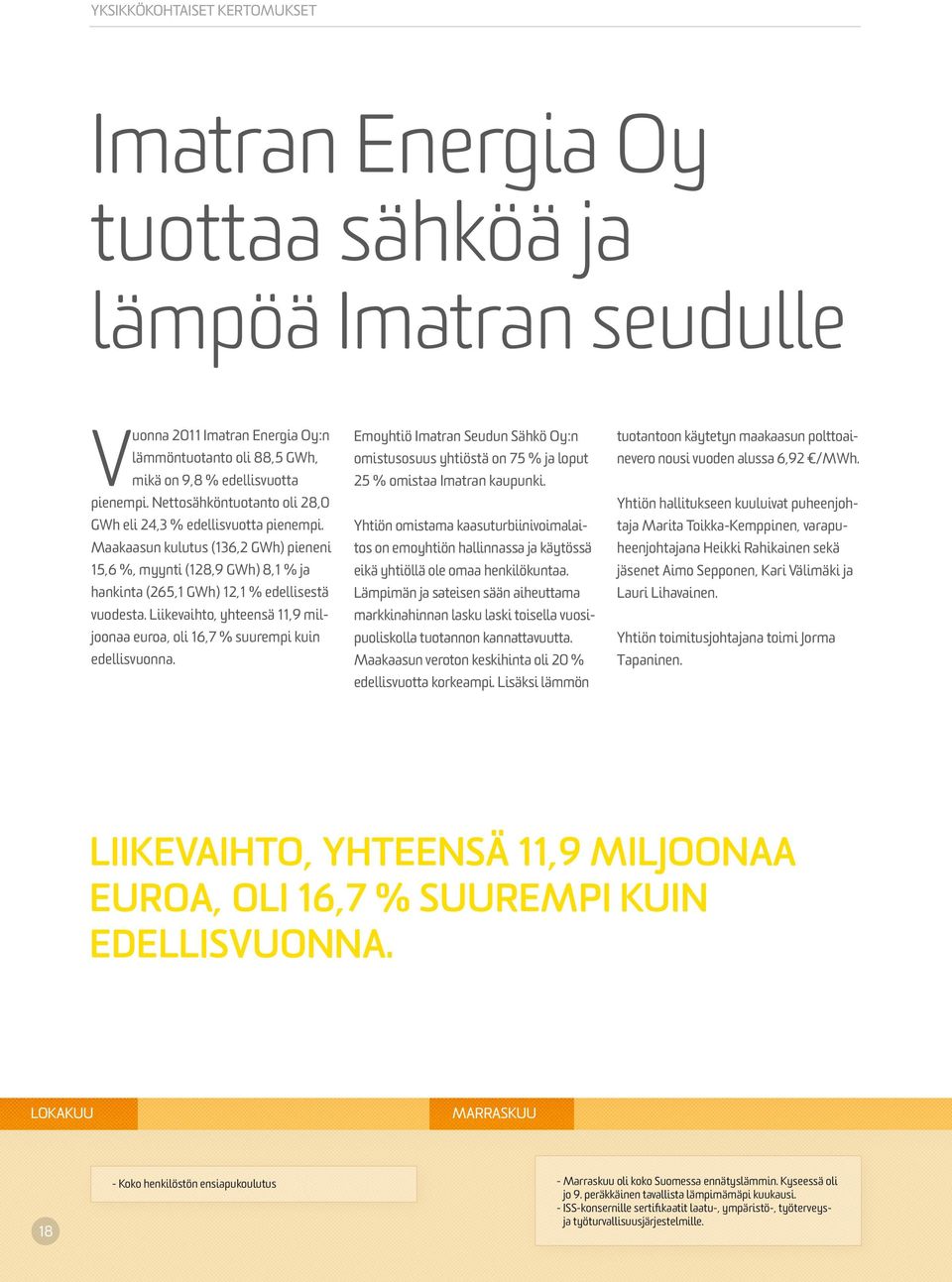 Liikevaihto, yhteensä 11,9 miljoonaa euroa, oli 16,7 % suurempi kuin edellisvuonna. Emoyhtiö Imatran Seudun Sähkö Oy:n omistusosuus yhtiöstä on 75 % ja loput 25 % omistaa Imatran kaupunki.