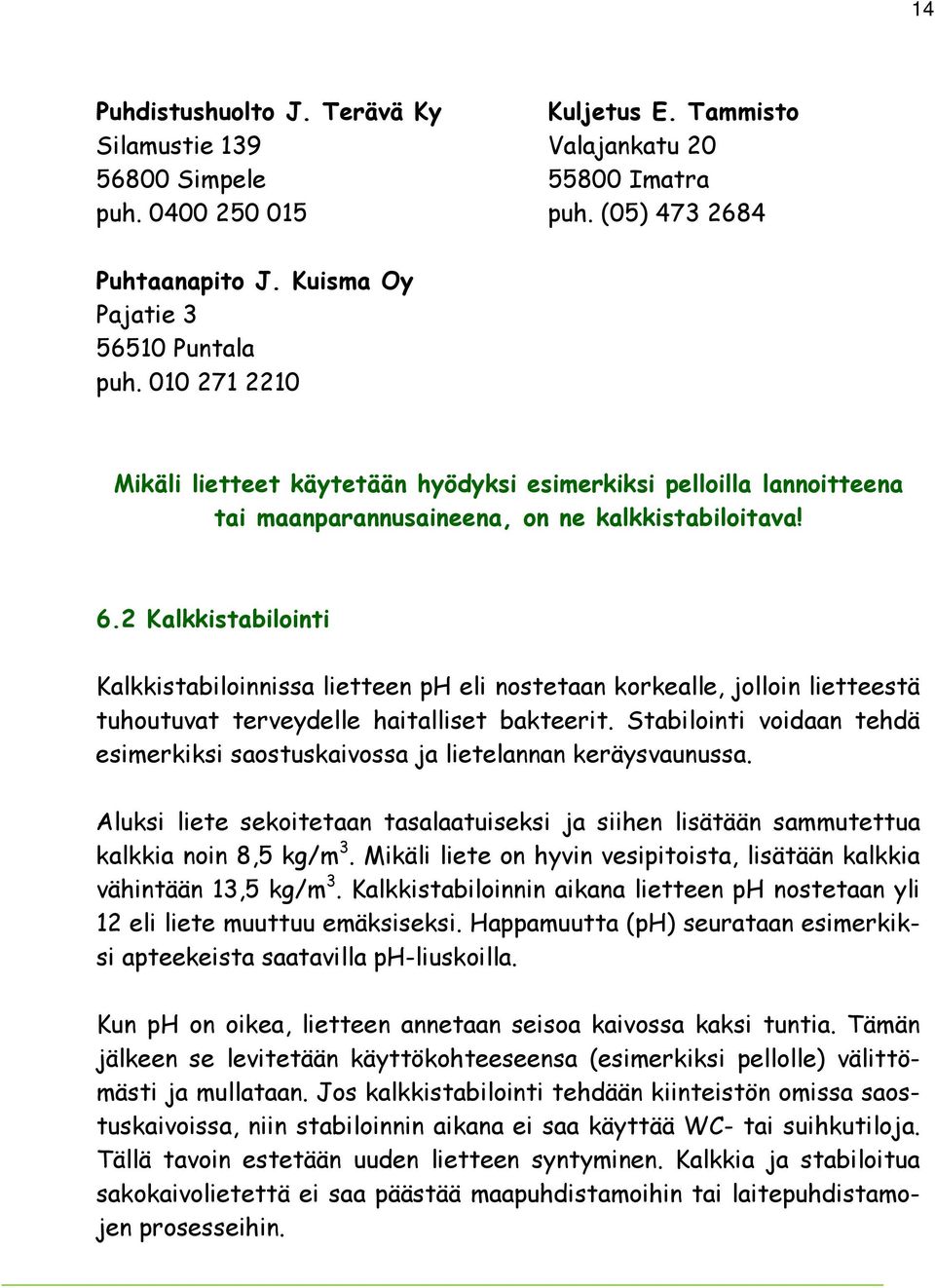 2 Kalkkistabilointi Kalkkistabiloinnissa lietteen ph eli nostetaan korkealle, jolloin lietteestä tuhoutuvat terveydelle haitalliset bakteerit.