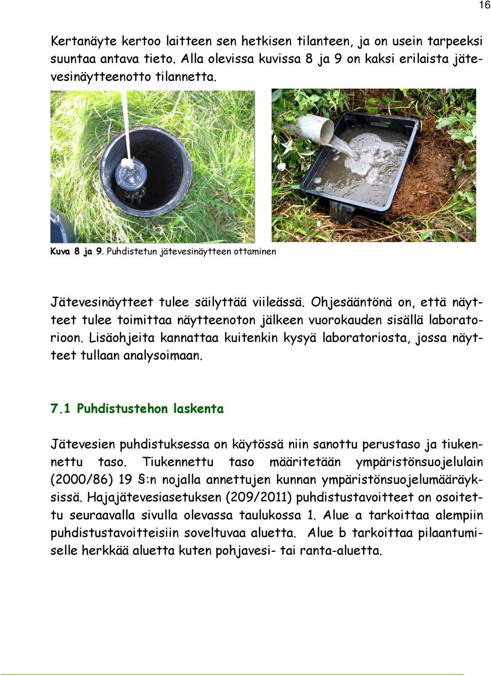 Lisäohjeita kannattaa kuitenkin kysyä laboratoriosta, jossa näytteet tullaan analysoimaan. 7.1 Puhdistustehon laskenta Jätevesien puhdistuksessa on käytössä niin sanottu perustaso ja tiukennettu taso.